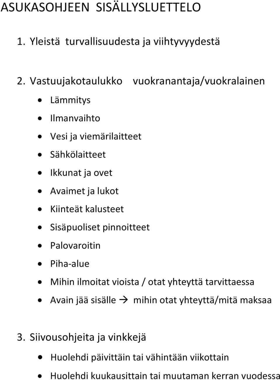 Avaimet ja lukot Kiinteät kalusteet Sisäpuoliset pinnoitteet Palovaroitin Piha-alue Mihin ilmoitat vioista / otat yhteyttä