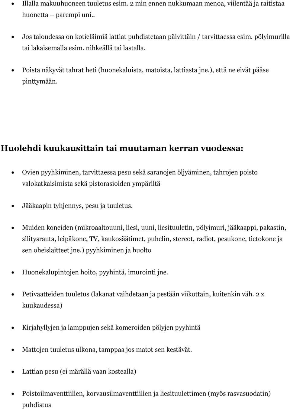 Huolehdi kuukausittain tai muutaman kerran vuodessa: Ovien pyyhkiminen, tarvittaessa pesu sekä saranojen öljyäminen, tahrojen poisto valokatkaisimista sekä pistorasioiden ympäriltä Jääkaapin