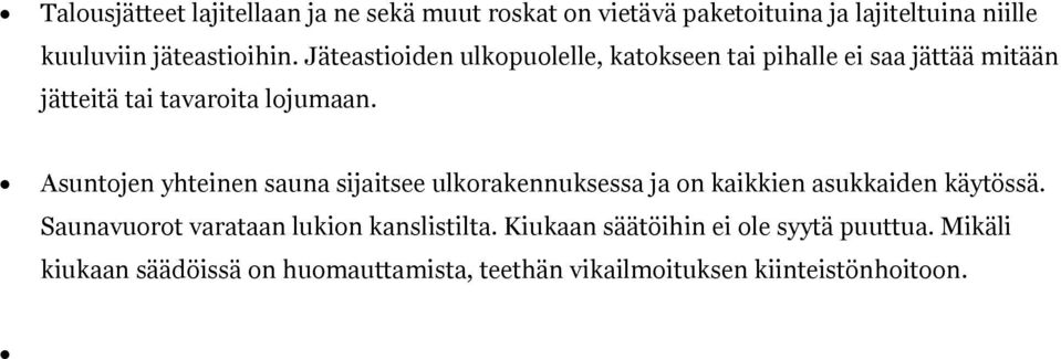 Asuntojen yhteinen sauna sijaitsee ulkorakennuksessa ja on kaikkien asukkaiden käytössä.