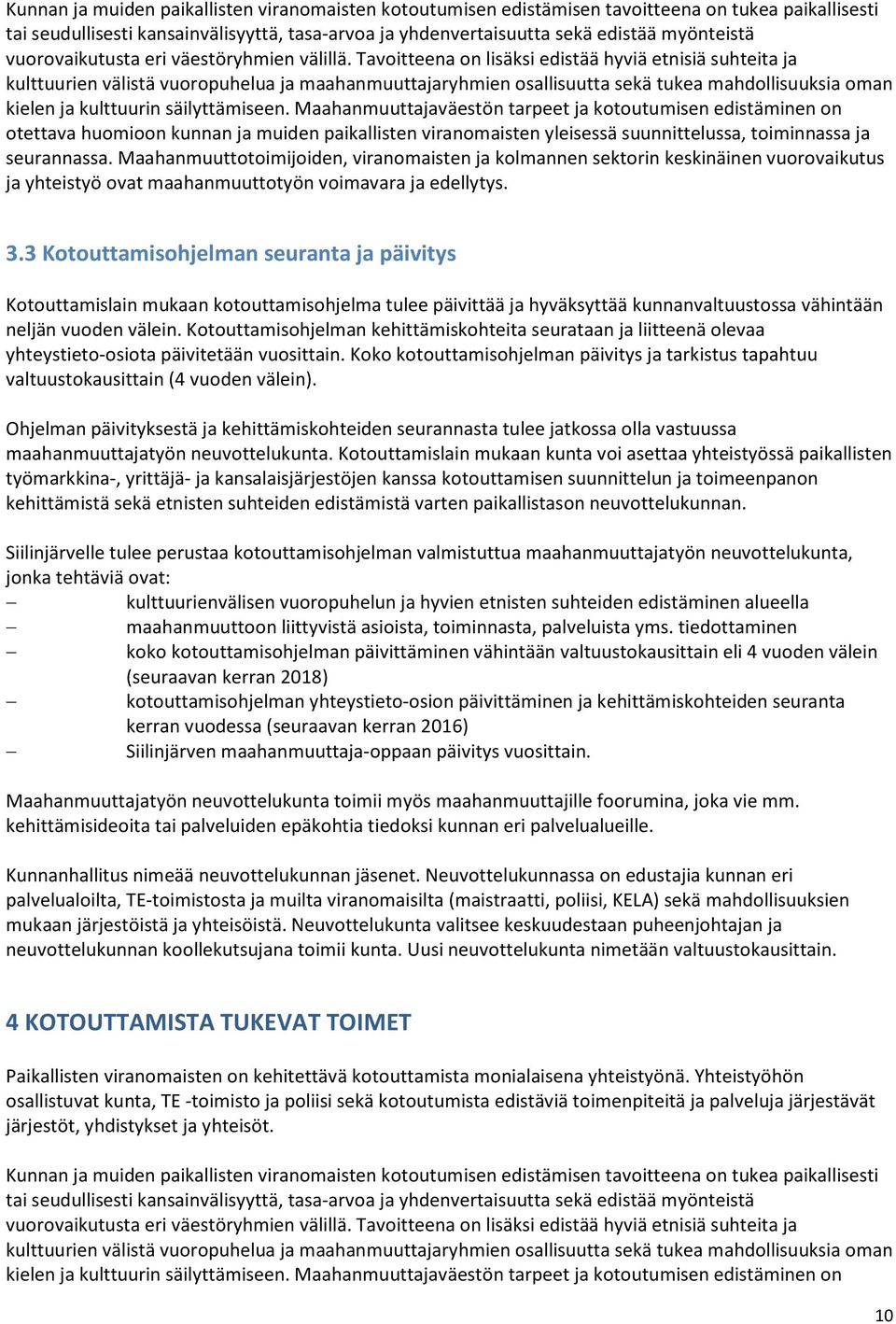 Tavoitteena on lisäksi edistää hyviä etnisiä suhteita ja kulttuurien välistä vuoropuhelua ja maahanmuuttajaryhmien osallisuutta sekä tukea mahdollisuuksia oman kielen ja kulttuurin säilyttämiseen.