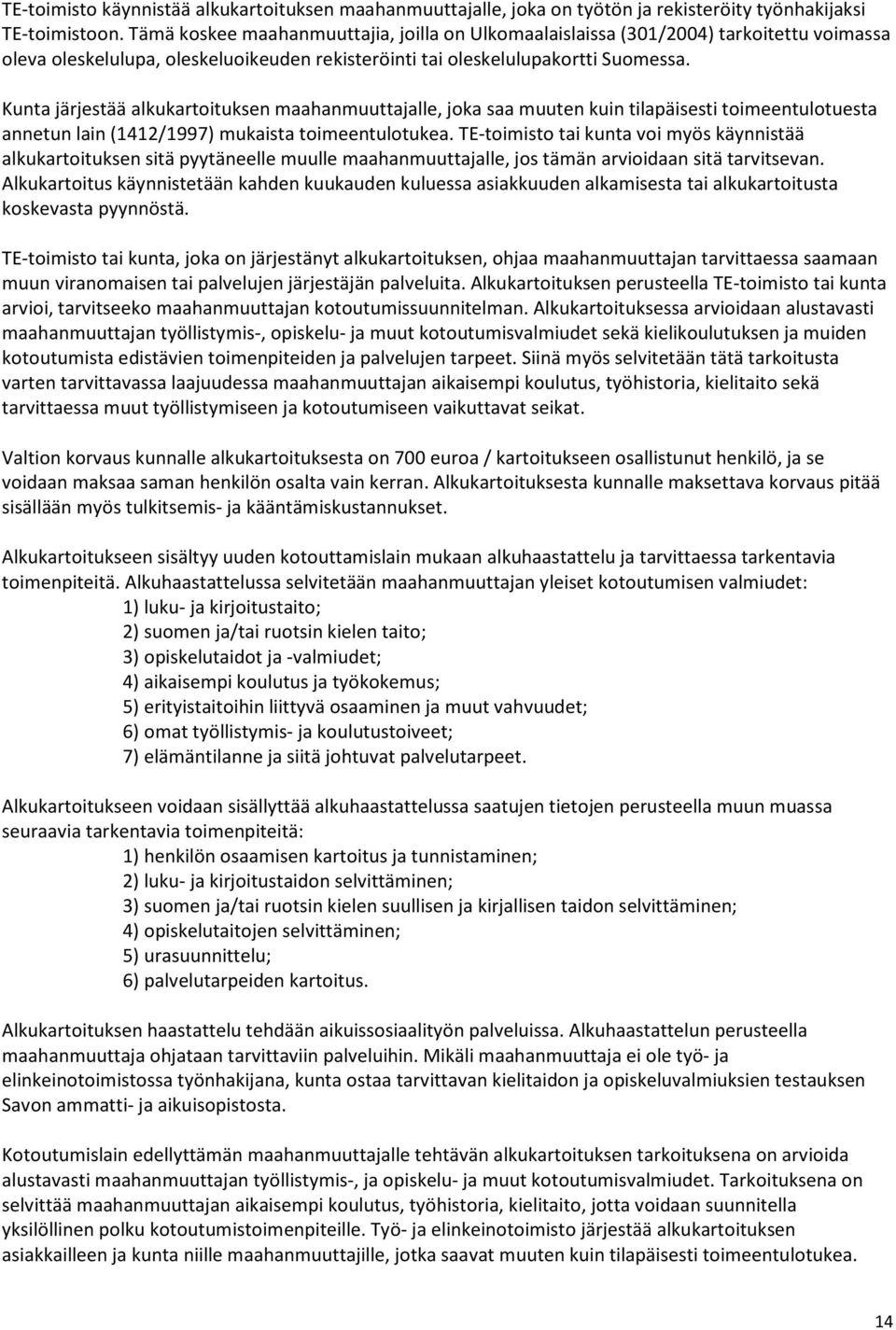 Kunta järjestää alkukartoituksen maahanmuuttajalle, joka saa muuten kuin tilapäisesti toimeentulotuesta annetun lain (1412/1997) mukaista toimeentulotukea.