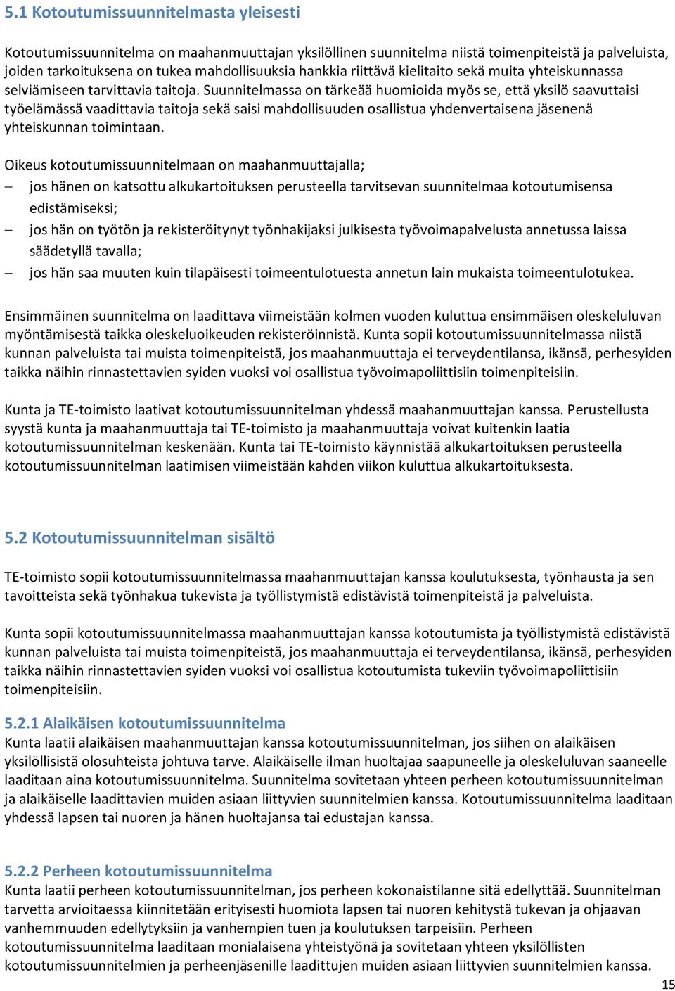 Suunnitelmassa on tärkeää huomioida myös se, että yksilö saavuttaisi työelämässä vaadittavia taitoja sekä saisi mahdollisuuden osallistua yhdenvertaisena jäsenenä yhteiskunnan toimintaan.