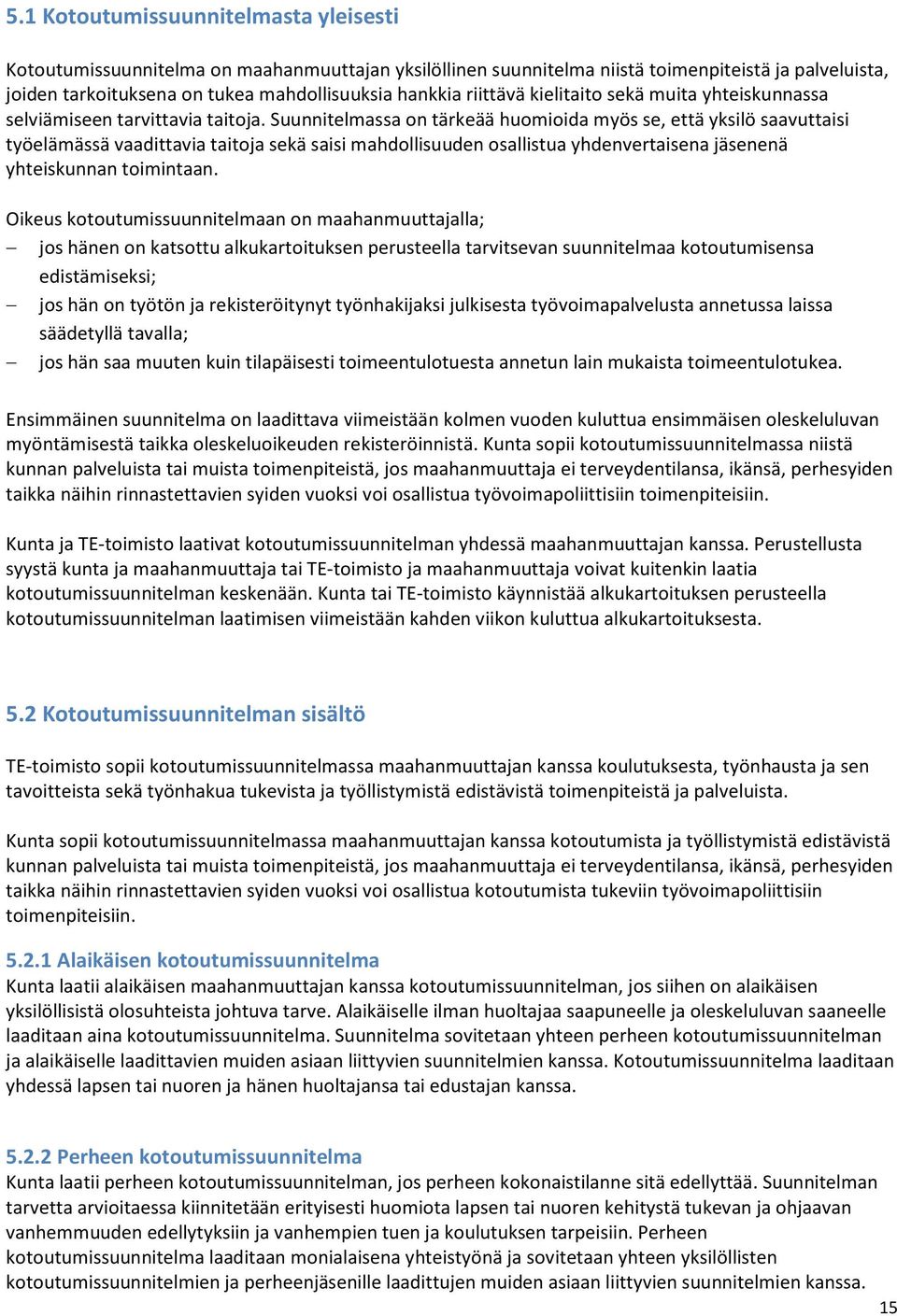 Suunnitelmassa on tärkeää huomioida myös se, että yksilö saavuttaisi työelämässä vaadittavia taitoja sekä saisi mahdollisuuden osallistua yhdenvertaisena jäsenenä yhteiskunnan toimintaan.