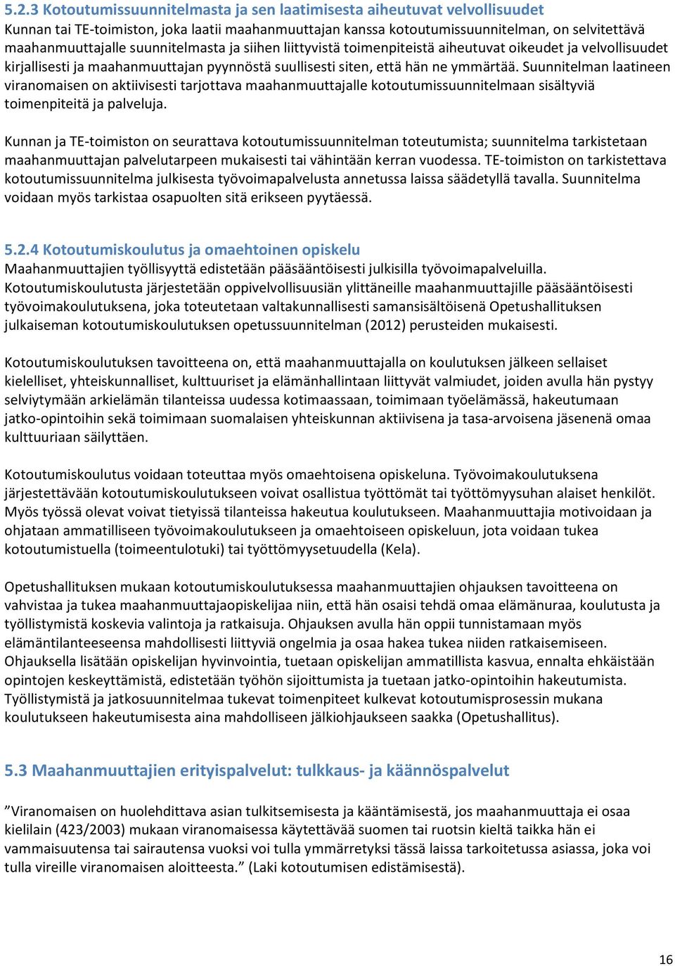 Suunnitelman laatineen viranomaisen on aktiivisesti tarjottava maahanmuuttajalle kotoutumissuunnitelmaan sisältyviä toimenpiteitä ja palveluja.