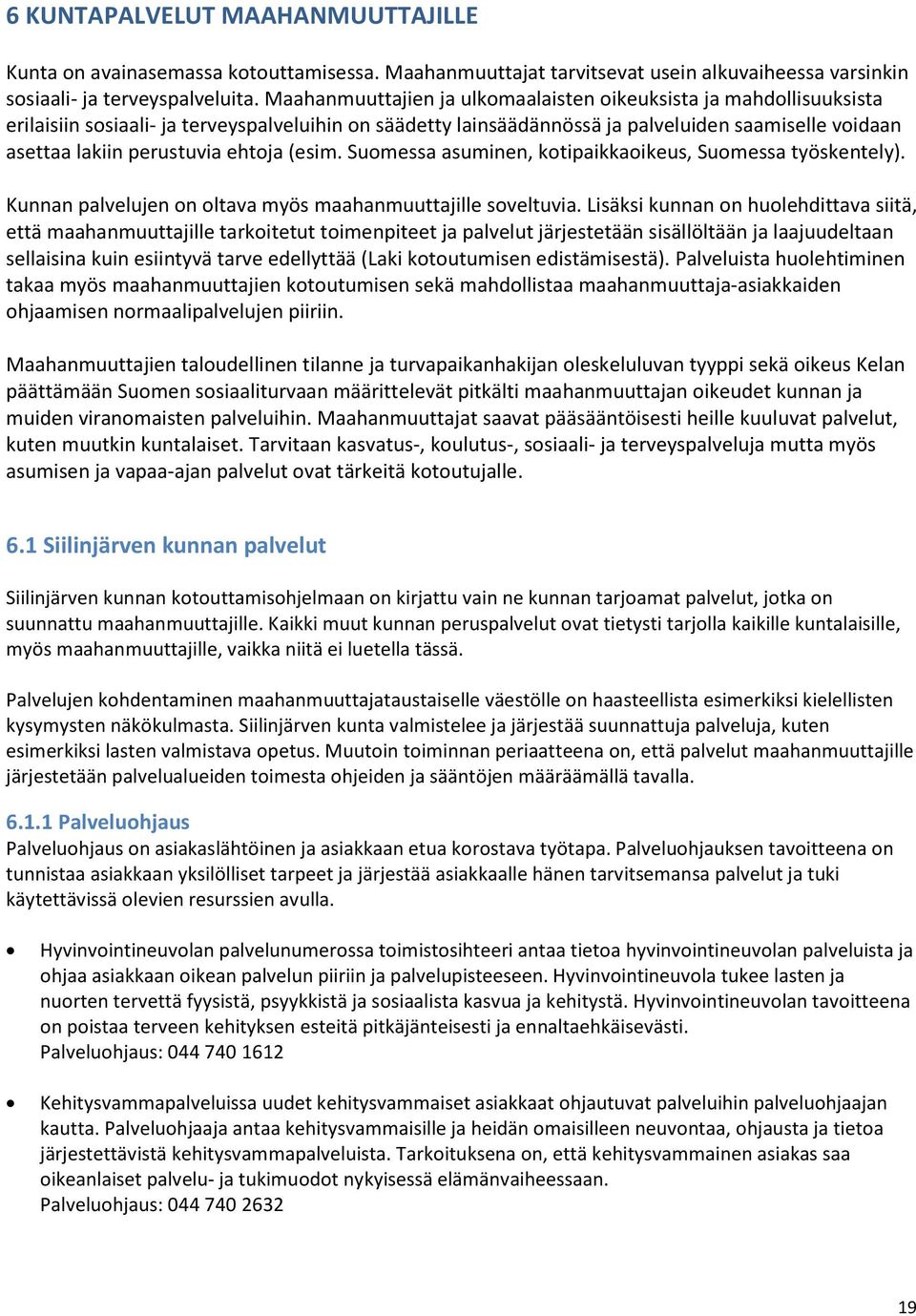 ehtoja (esim. Suomessa asuminen, kotipaikkaoikeus, Suomessa työskentely). Kunnan palvelujen on oltava myös maahanmuuttajille soveltuvia.