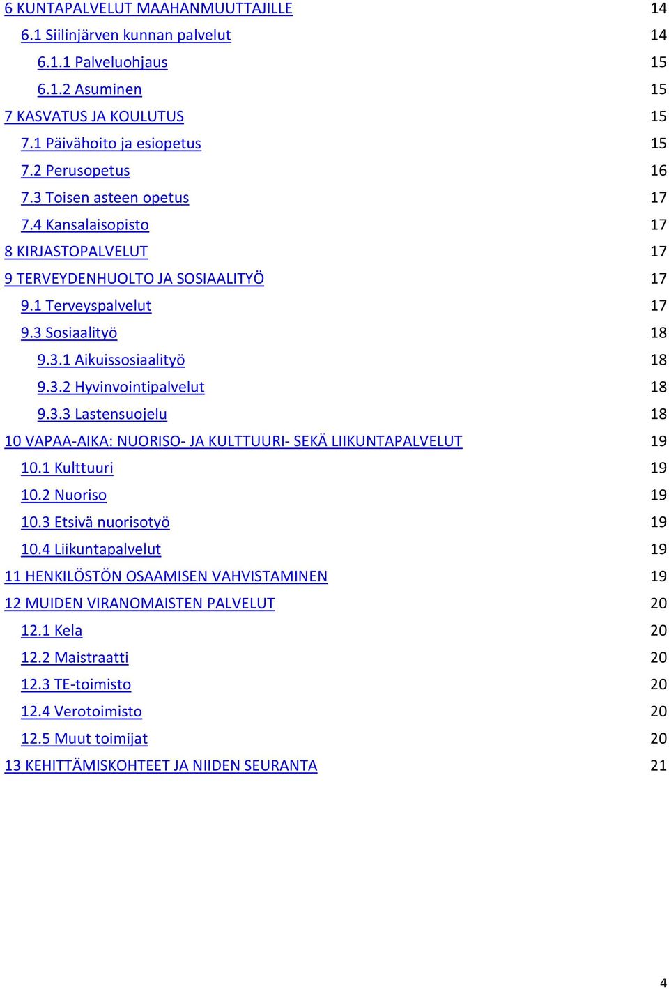 3.3 Lastensuojelu 18 10 VAPAA-AIKA: NUORISO- JA KULTTUURI- SEKÄ LIIKUNTAPALVELUT 19 10.1 Kulttuuri 19 10.2 Nuoriso 19 10.3 Etsivä nuorisotyö 19 10.