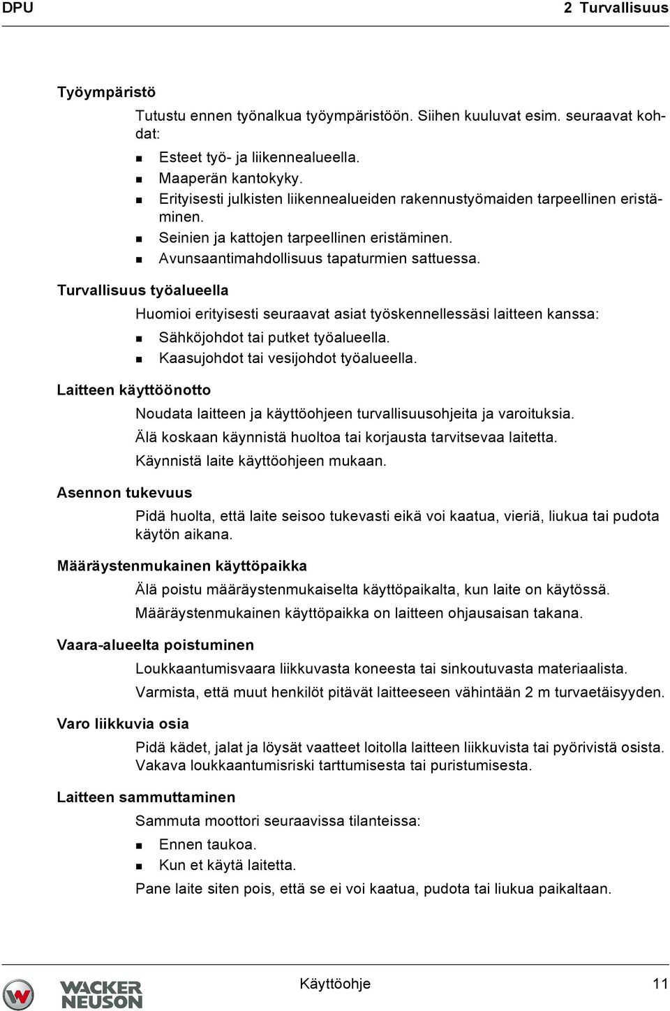 Turvallisuus työalueella Huomioi erityisesti seuraavat asiat työskennellessäsi laitteen kanssa: Sähköjohdot tai putket työalueella. Kaasujohdot tai vesijohdot työalueella.