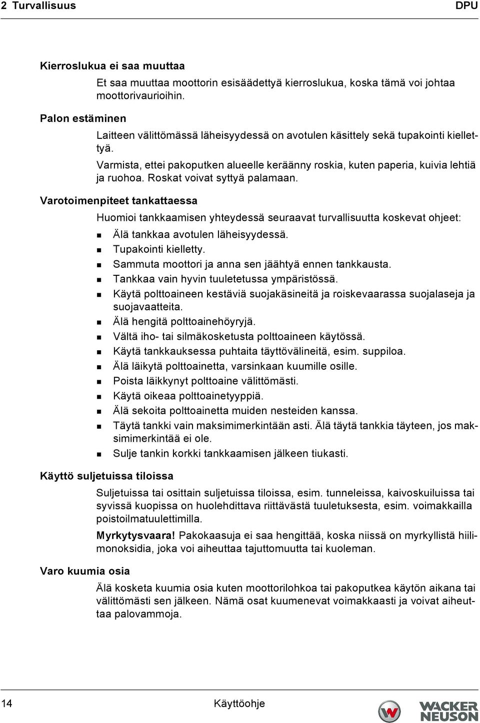 Roskat voivat syttyä palamaan. Varotoimenpiteet tankattaessa Huomioi tankkaamisen yhteydessä seuraavat turvallisuutta koskevat ohjeet: Älä tankkaa avotulen läheisyydessä. Tupakointi kielletty.