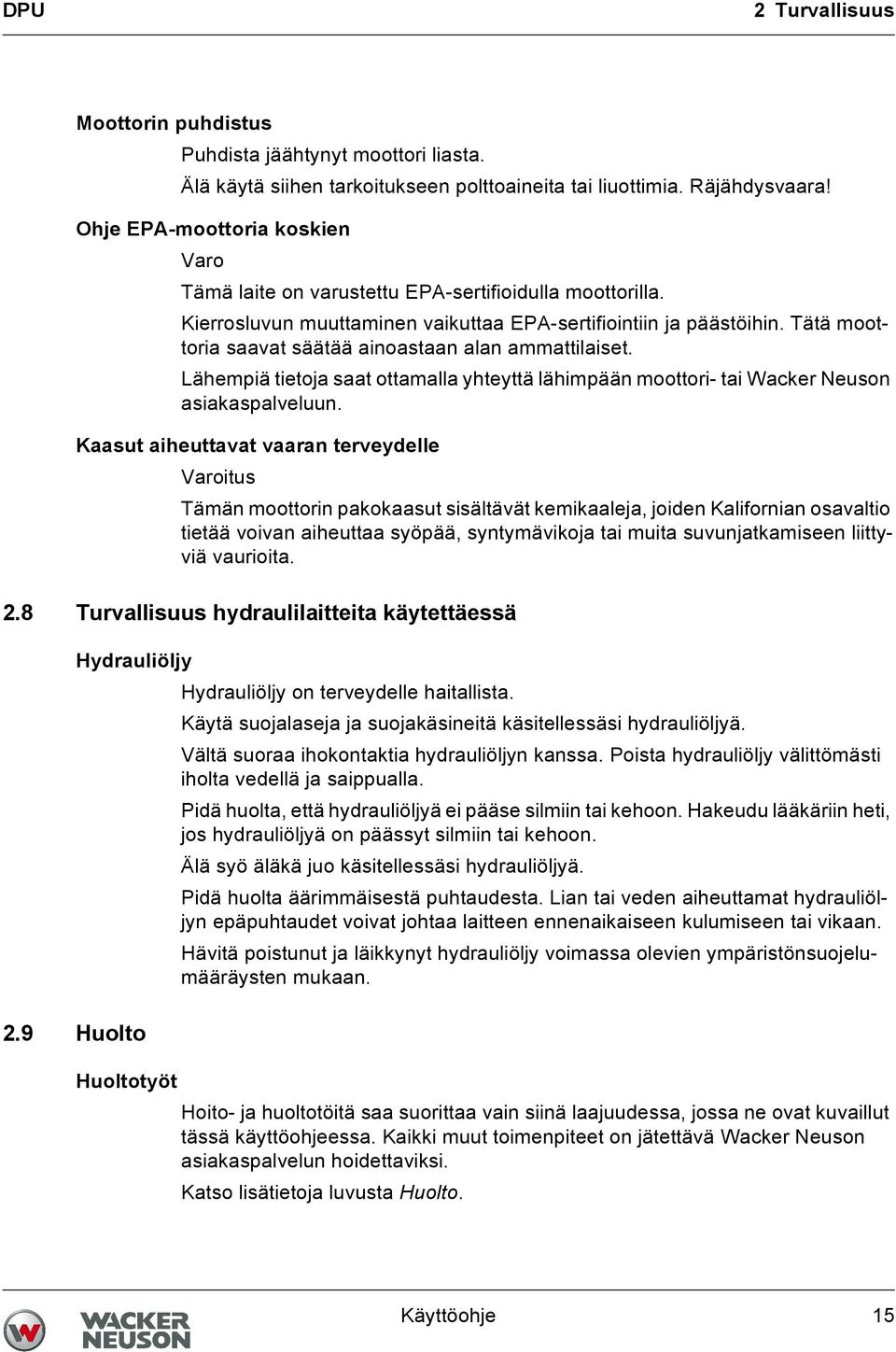 Tätä moottoria saavat säätää ainoastaan alan ammattilaiset. Lähempiä tietoja saat ottamalla yhteyttä lähimpään moottori- tai Wacker Neuson asiakaspalveluun.