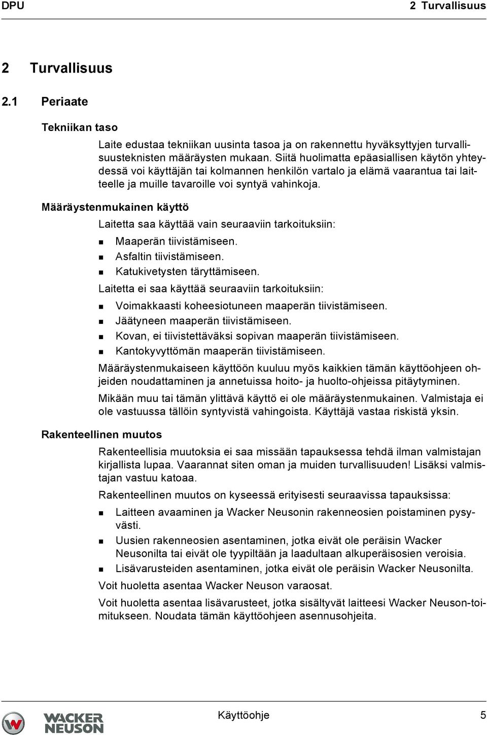 Määräystenmukainen käyttö Laitetta saa käyttää vain seuraaviin tarkoituksiin: Maaperän tiivistämiseen. Asfaltin tiivistämiseen. Katukivetysten täryttämiseen.