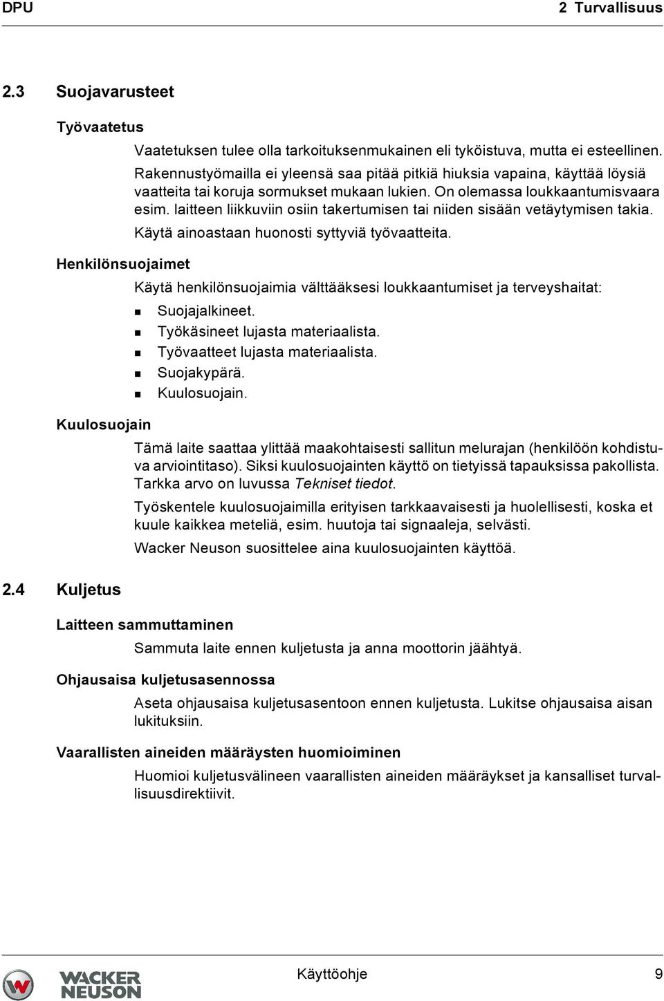 laitteen liikkuviin osiin takertumisen tai niiden sisään vetäytymisen takia. Käytä ainoastaan huonosti syttyviä työvaatteita.