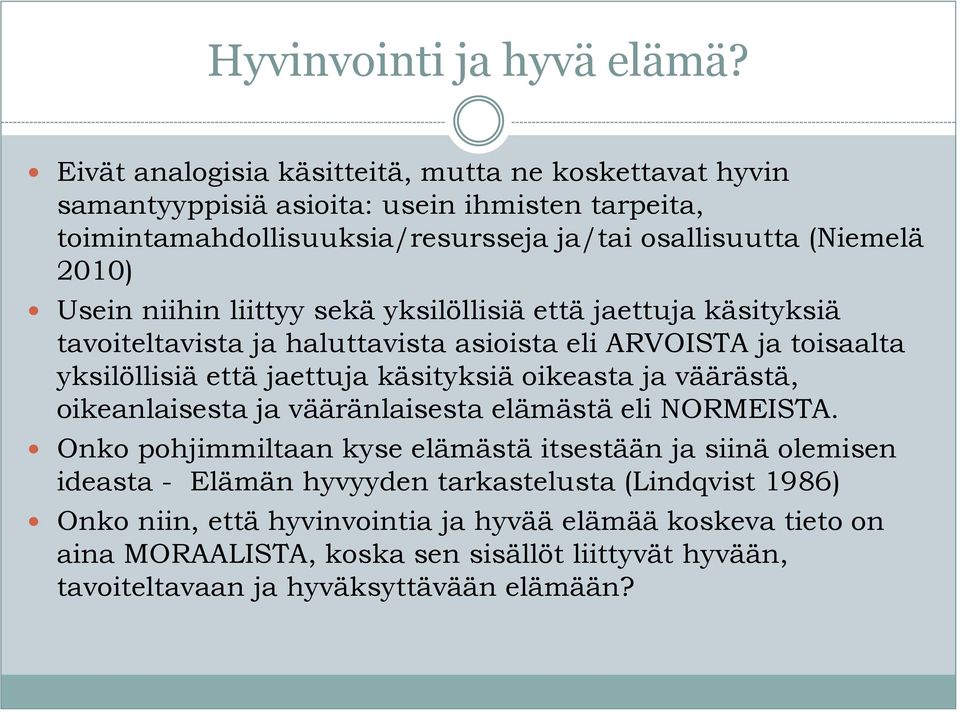 niihin liittyy sekä yksilöllisiä että jaettuja käsityksiä tavoiteltavista ja haluttavista asioista eli ARVOISTA ja toisaalta yksilöllisiä että jaettuja käsityksiä oikeasta ja