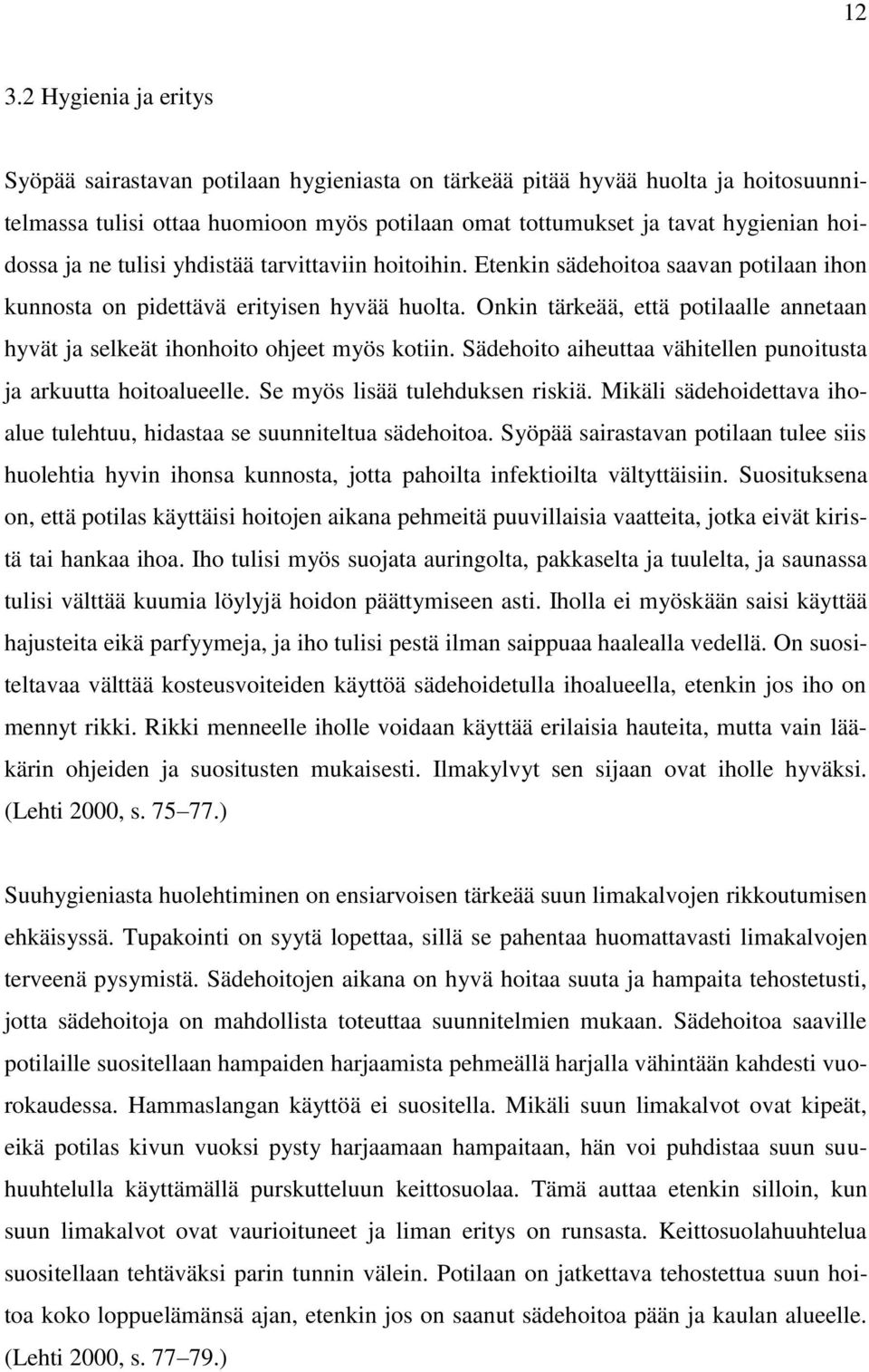 Onkin tärkeää, että potilaalle annetaan hyvät ja selkeät ihonhoito ohjeet myös kotiin. Sädehoito aiheuttaa vähitellen punoitusta ja arkuutta hoitoalueelle. Se myös lisää tulehduksen riskiä.