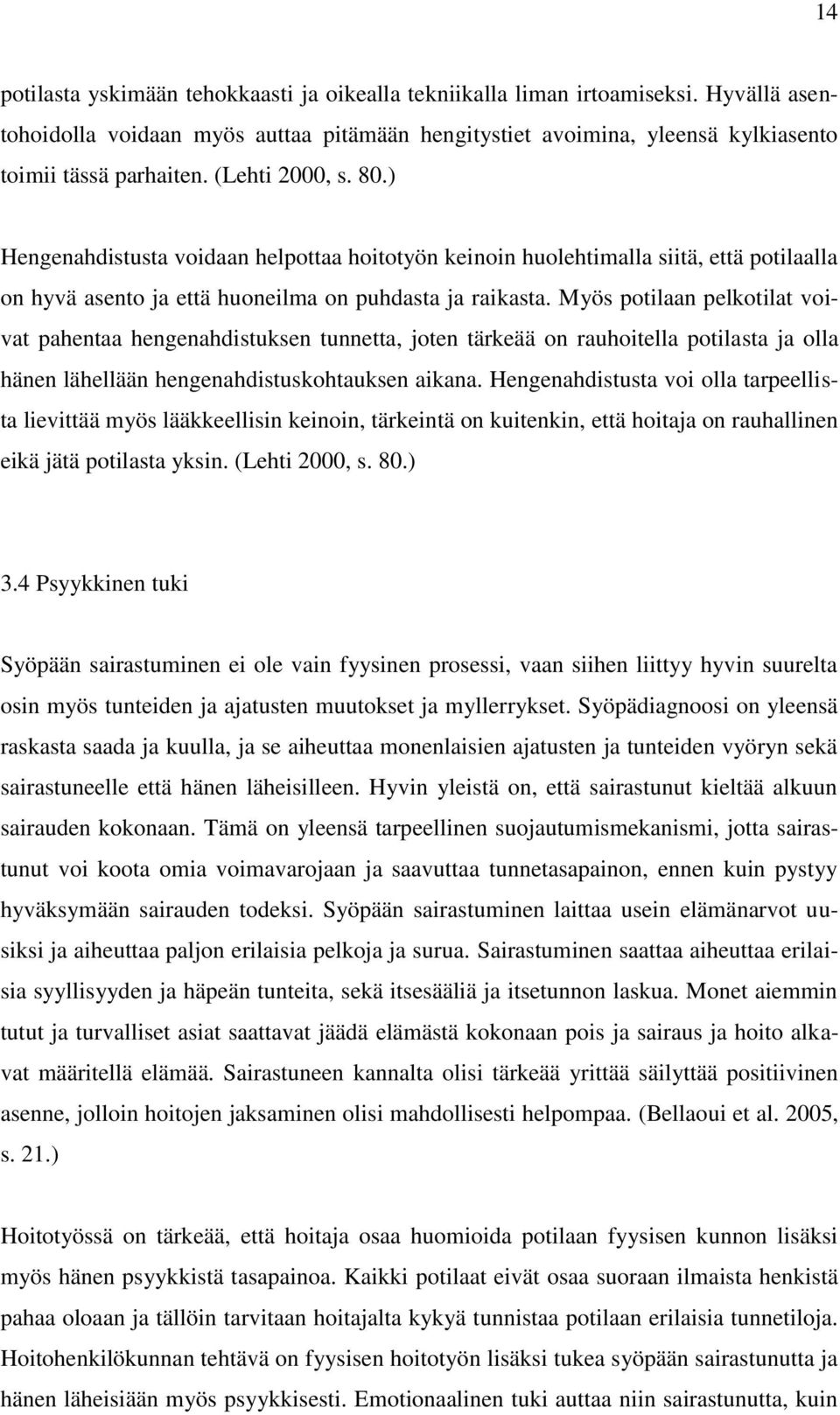 Myös potilaan pelkotilat voivat pahentaa hengenahdistuksen tunnetta, joten tärkeää on rauhoitella potilasta ja olla hänen lähellään hengenahdistuskohtauksen aikana.