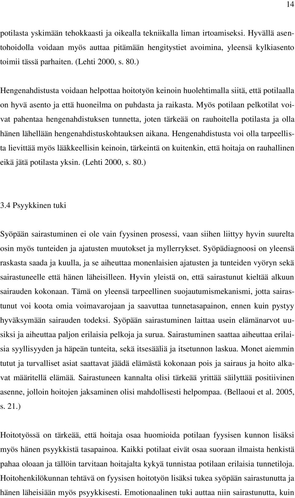 Myös potilaan pelkotilat voivat pahentaa hengenahdistuksen tunnetta, joten tärkeää on rauhoitella potilasta ja olla hänen lähellään hengenahdistuskohtauksen aikana.