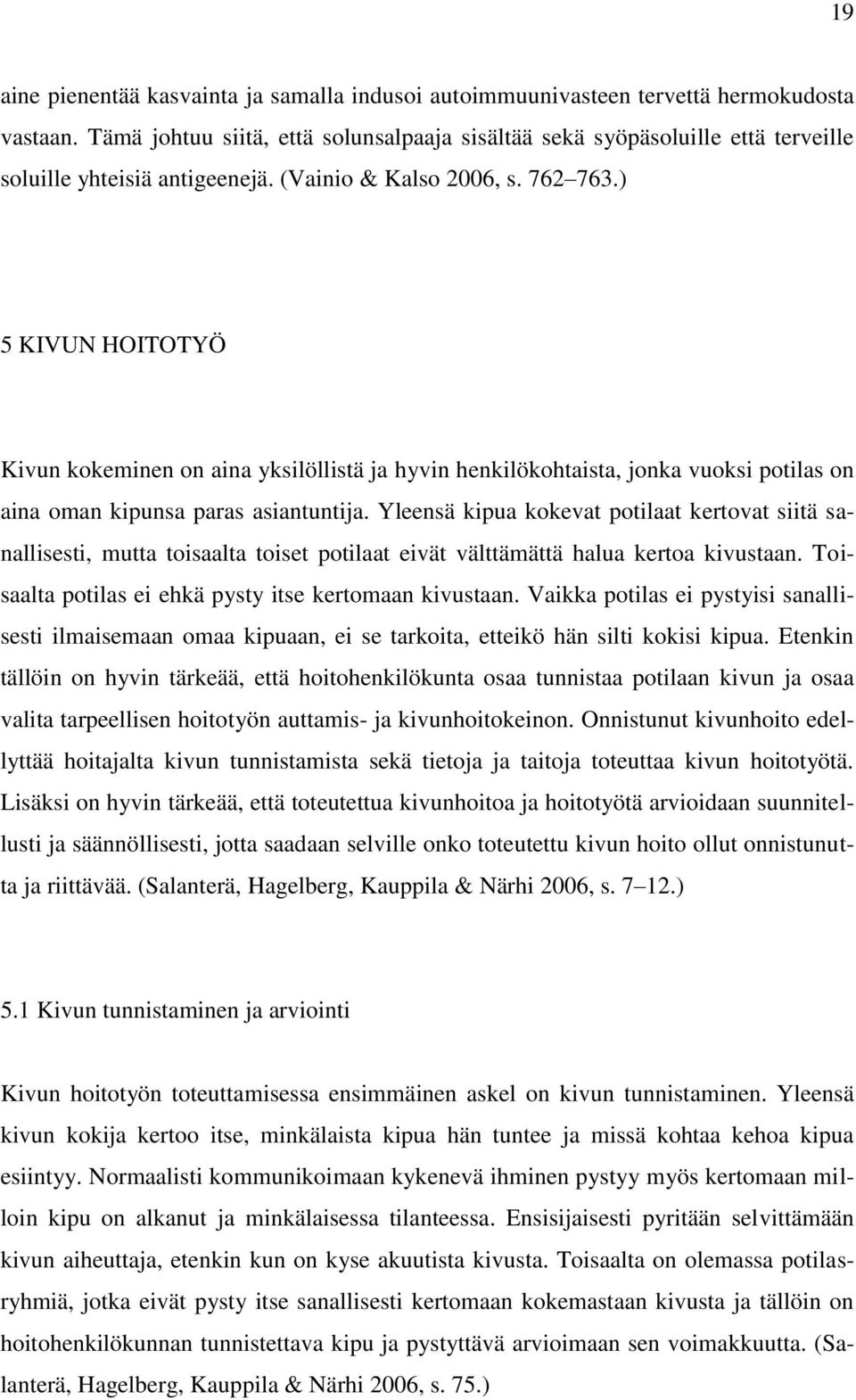 ) 5 KIVUN HOITOTYÖ Kivun kokeminen on aina yksilöllistä ja hyvin henkilökohtaista, jonka vuoksi potilas on aina oman kipunsa paras asiantuntija.