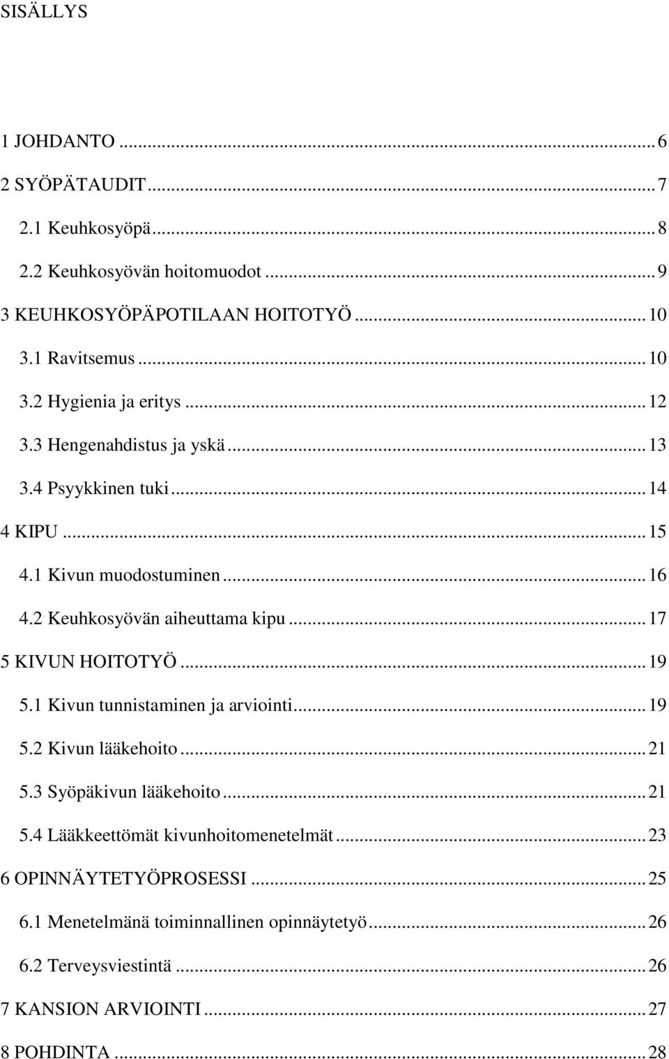 .. 19 5.1 Kivun tunnistaminen ja arviointi... 19 5.2 Kivun lääkehoito... 21 5.3 Syöpäkivun lääkehoito... 21 5.4 Lääkkeettömät kivunhoitomenetelmät.