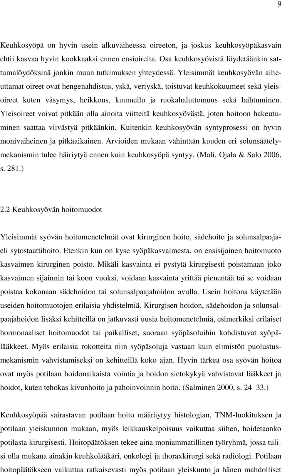 Yleisimmät keuhkosyövän aiheuttamat oireet ovat hengenahdistus, yskä, veriyskä, toistuvat keuhkokuumeet sekä yleisoireet kuten väsymys, heikkous, kuumeilu ja ruokahaluttomuus sekä laihtuminen.