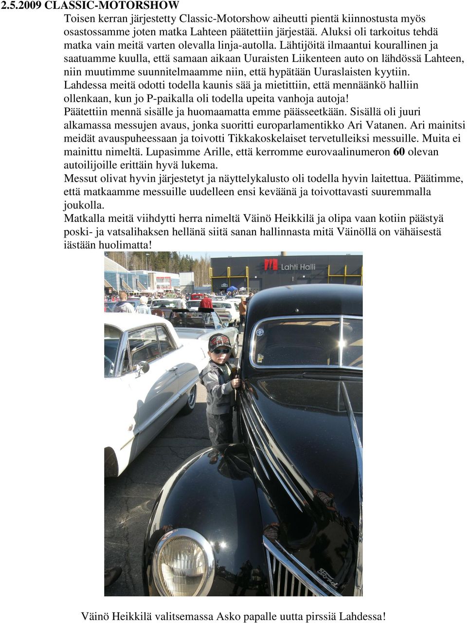 Lähtijöitä ilmaantui kourallinen ja saatuamme kuulla, että samaan aikaan Uuraisten Liikenteen auto on lähdössä Lahteen, niin muutimme suunnitelmaamme niin, että hypätään Uuraslaisten kyytiin.