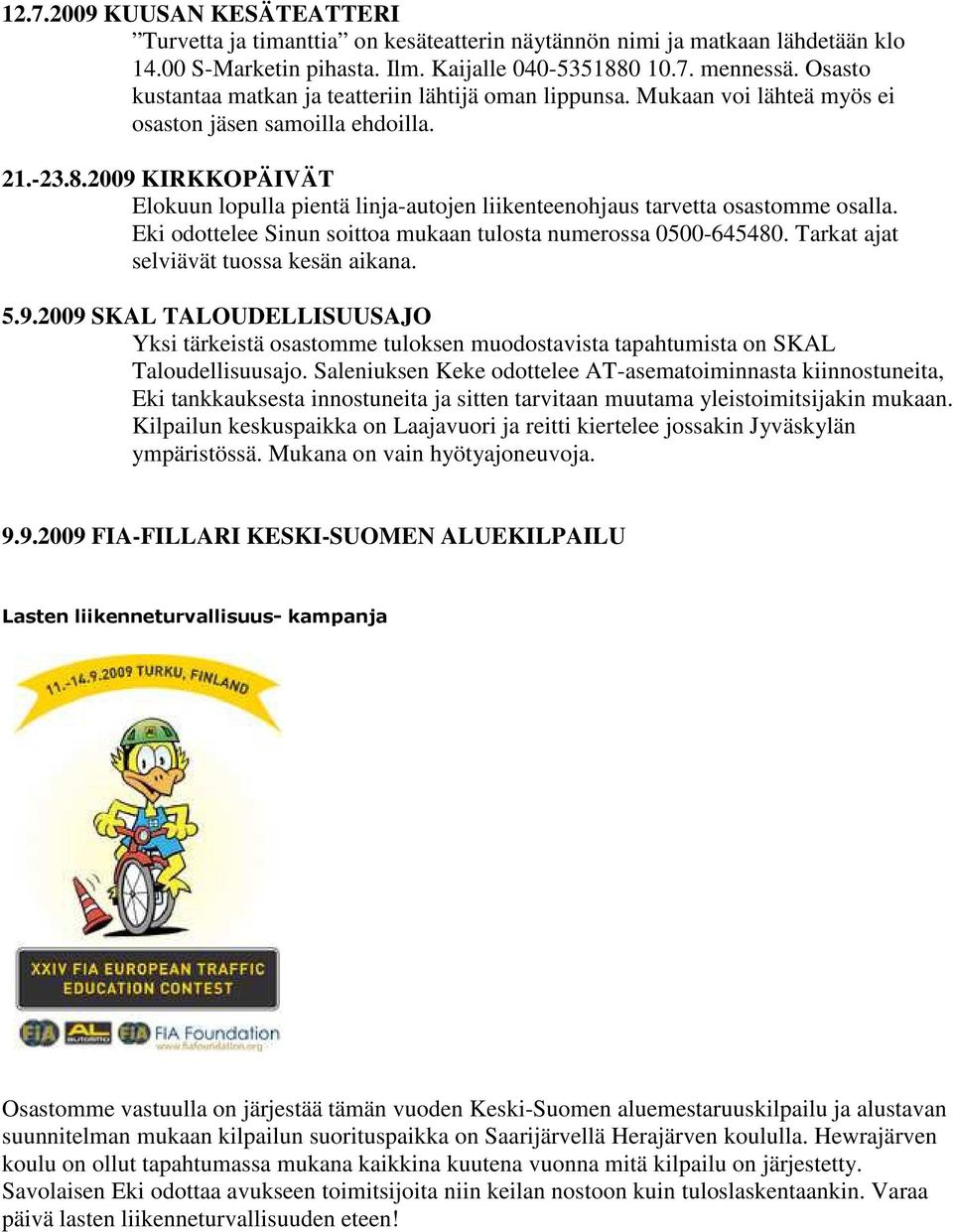 2009 KIRKKOPÄIVÄT Elokuun lopulla pientä linja-autojen liikenteenohjaus tarvetta osastomme osalla. Eki odottelee Sinun soittoa mukaan tulosta numerossa 0500-645480.