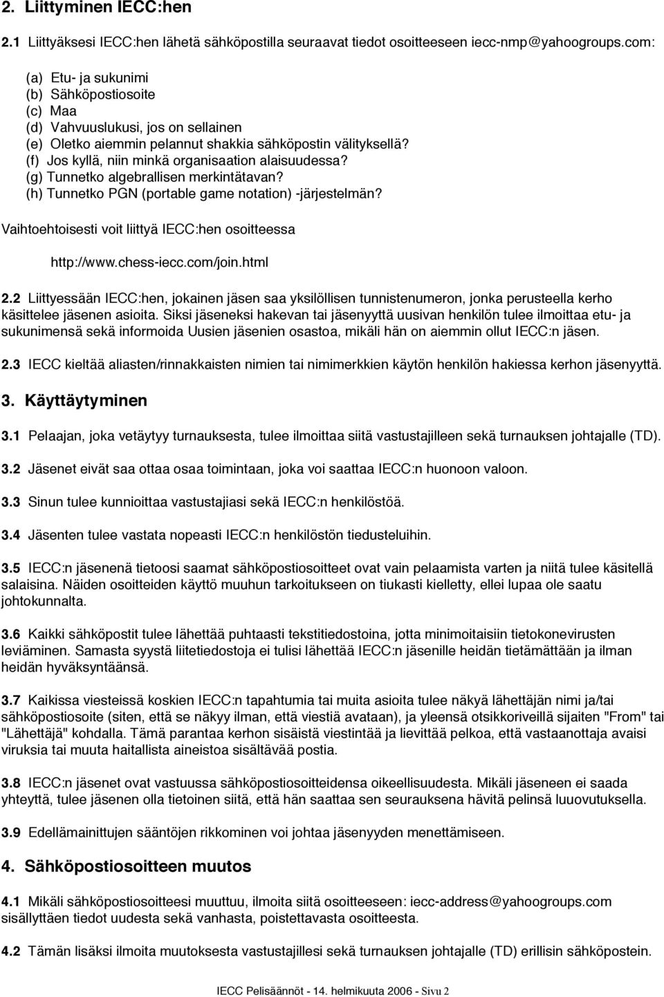 (f) Jos kyllä, niin minkä organisaation alaisuudessa? (g) Tunnetko algebrallisen merkintätavan? (h) Tunnetko PGN (portable game notation) -järjestelmän?