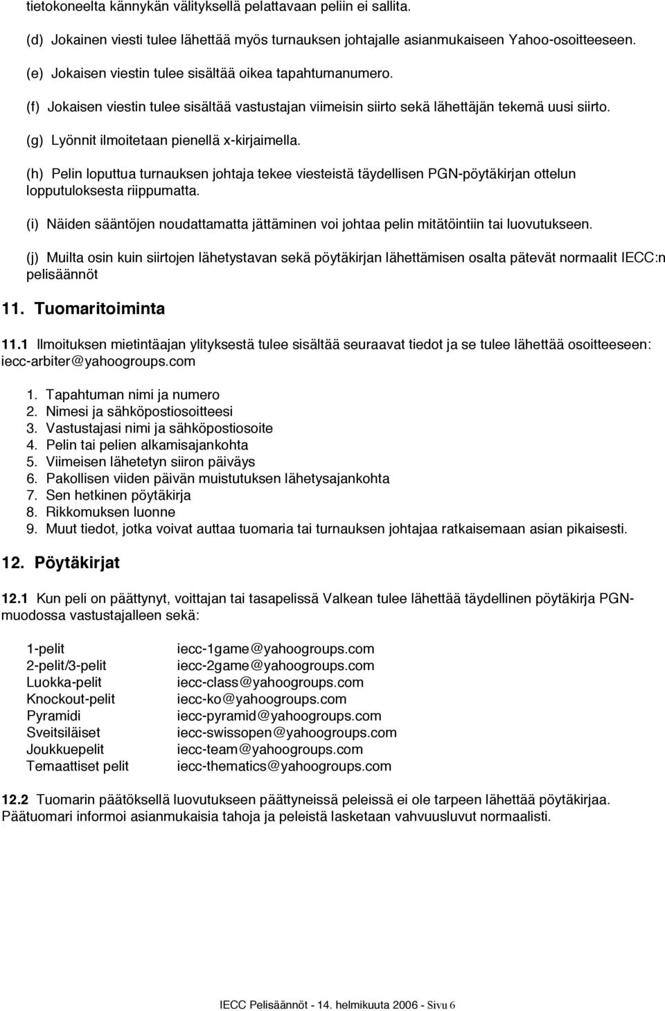 (g) Lyönnit ilmoitetaan pienellä x-kirjaimella. (h) Pelin loputtua turnauksen johtaja tekee viesteistä täydellisen PGN-pöytäkirjan ottelun lopputuloksesta riippumatta.