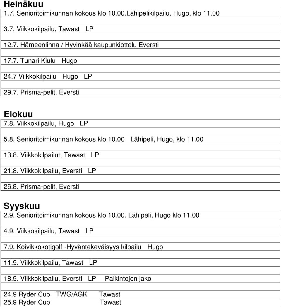 8. Viikkokilpailu, Eversti LP 26.8. Prisma-pelit, Eversti Syyskuu 2.9. Senioritoimikunnan kokous klo 10.00. Lähipeli, Hugo klo 11.00 4.9. Viikkokilpailu, Tawast LP 7.9. Koivikkokotigolf -Hyväntekeväisyys kilpailu Hugo 11.