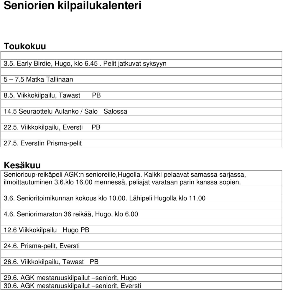 Kaikki pelaavat samassa sarjassa, ilmoittautuminen 3.6.klo 16.00 mennessä, peliajat varataan parin kanssa sopien. 3.6. Senioritoimikunnan kokous klo 10.00. Lähipeli Hugolla klo 11.