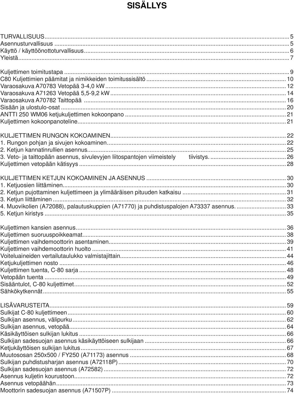 .. 21 Kuljettimen kokoonpanoteline... 21 KULJETTIMEN RUNGON KOKOAMINEN... 22 1. Rungon pohjan ja sivujen kokoaminen... 22 2. Ketjun kannatinrullien asennus... 25 3.