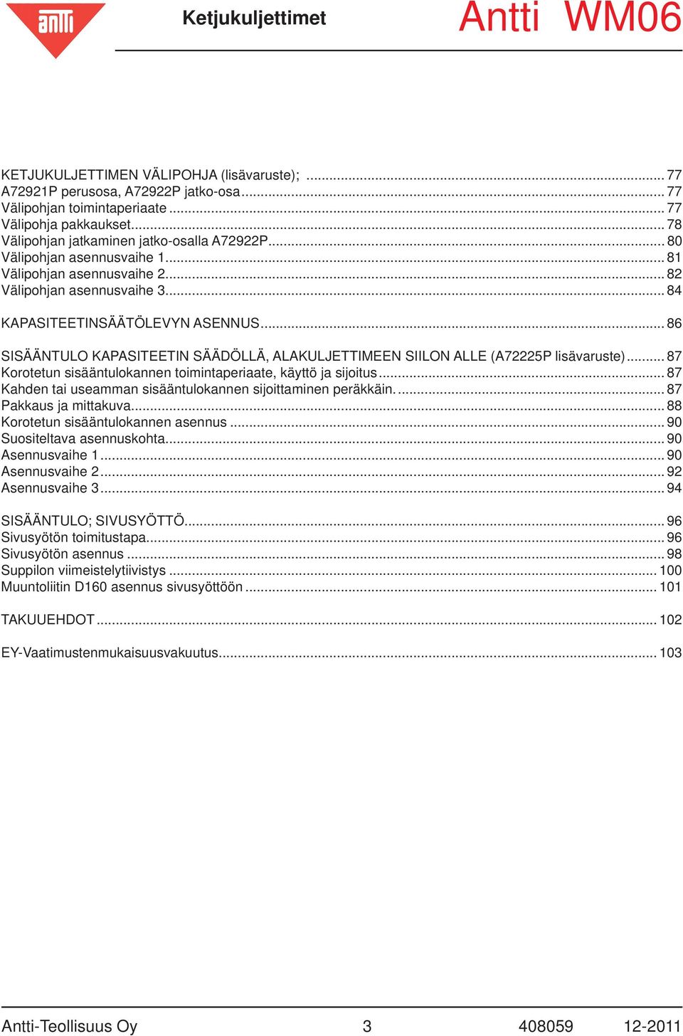 .. 86 SISÄÄNTULO KAPASITEETIN SÄÄDÖLLÄ, ALAKULJETTIMEEN SIILON ALLE (A72225P lisävaruste)... 87 Korotetun sisääntulokannen toimintaperiaate, käyttö ja sijoitus.