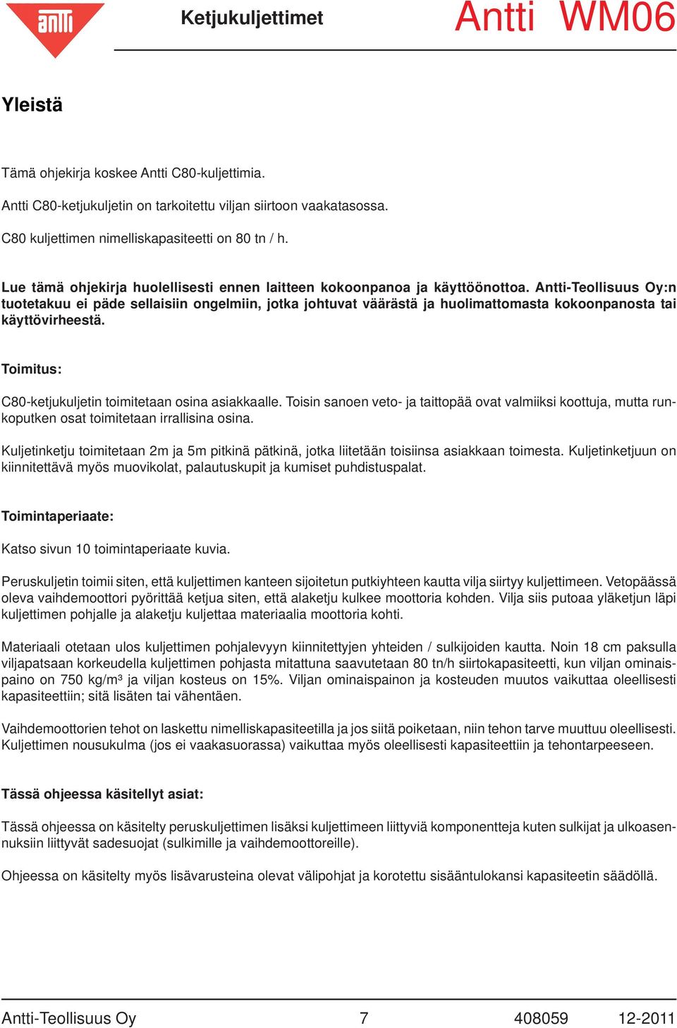 Antti-Teollisuus Oy:n tuotetakuu ei päde sellaisiin ongelmiin, jotka johtuvat väärästä ja huolimattomasta kokoonpanosta tai käyttövirheestä. Toimitus: C80-ketjukuljetin toimitetaan osina asiakkaalle.