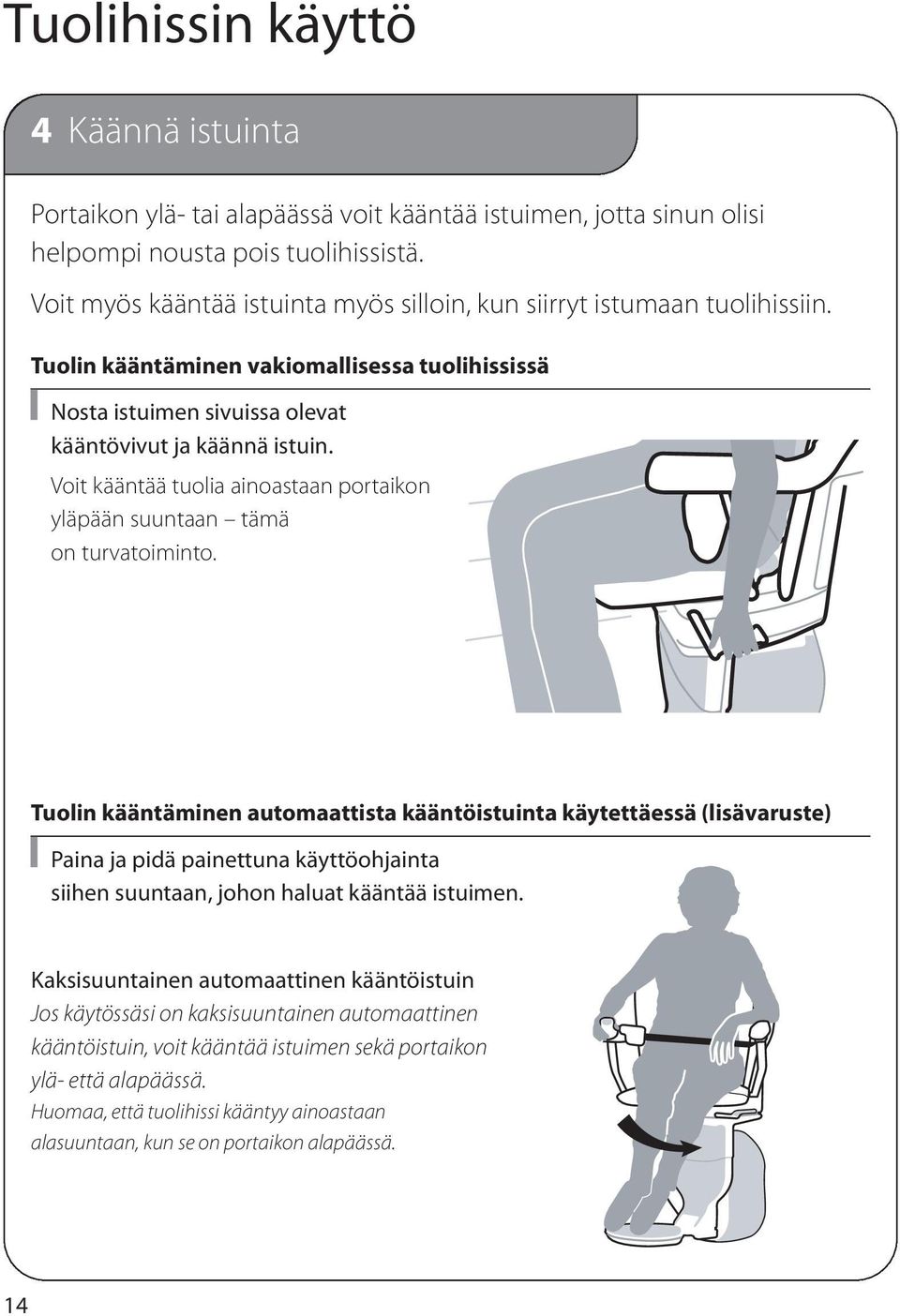 Voit kääntää tuolia ainoastaan portaikon yläpään suuntaan tämä on turvatoiminto.