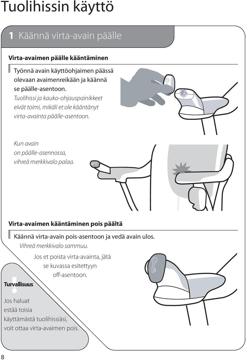 Kun avain on päälle-asennossa, vihreä merkkivalo palaa. Virta-avaimen kääntäminen pois päältä Käännä virta-avain pois-asentoon ja vedä avain ulos.