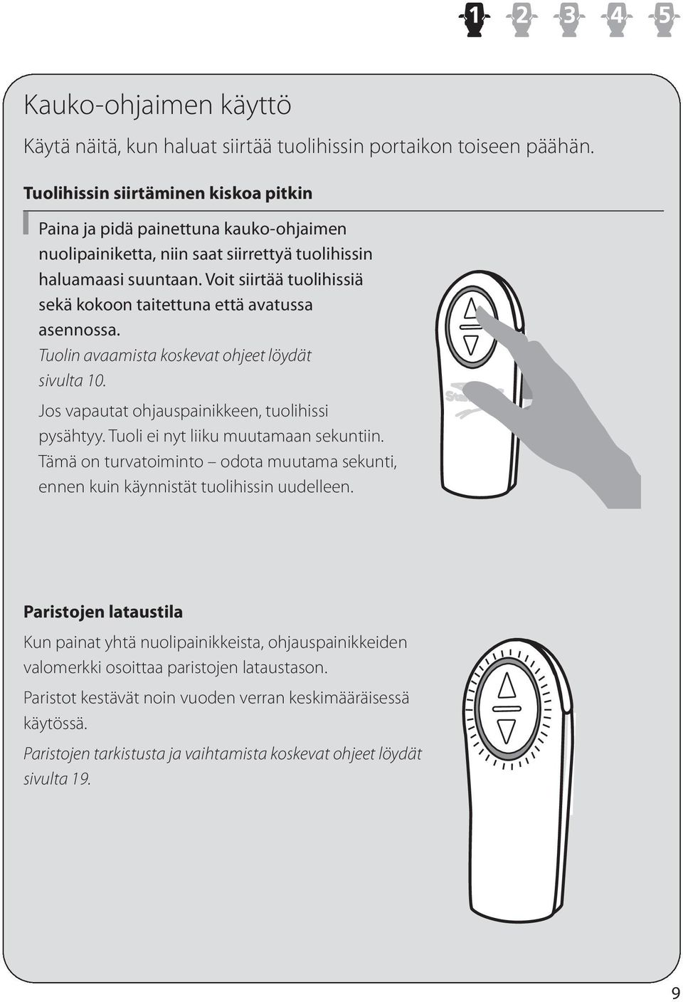 Voit siirtää tuolihissiä sekä kokoon taitettuna että avatussa asennossa. Tuolin avaamista koskevat ohjeet löydät sivulta 10. Jos vapautat ohjauspainikkeen, tuolihissi pysähtyy.