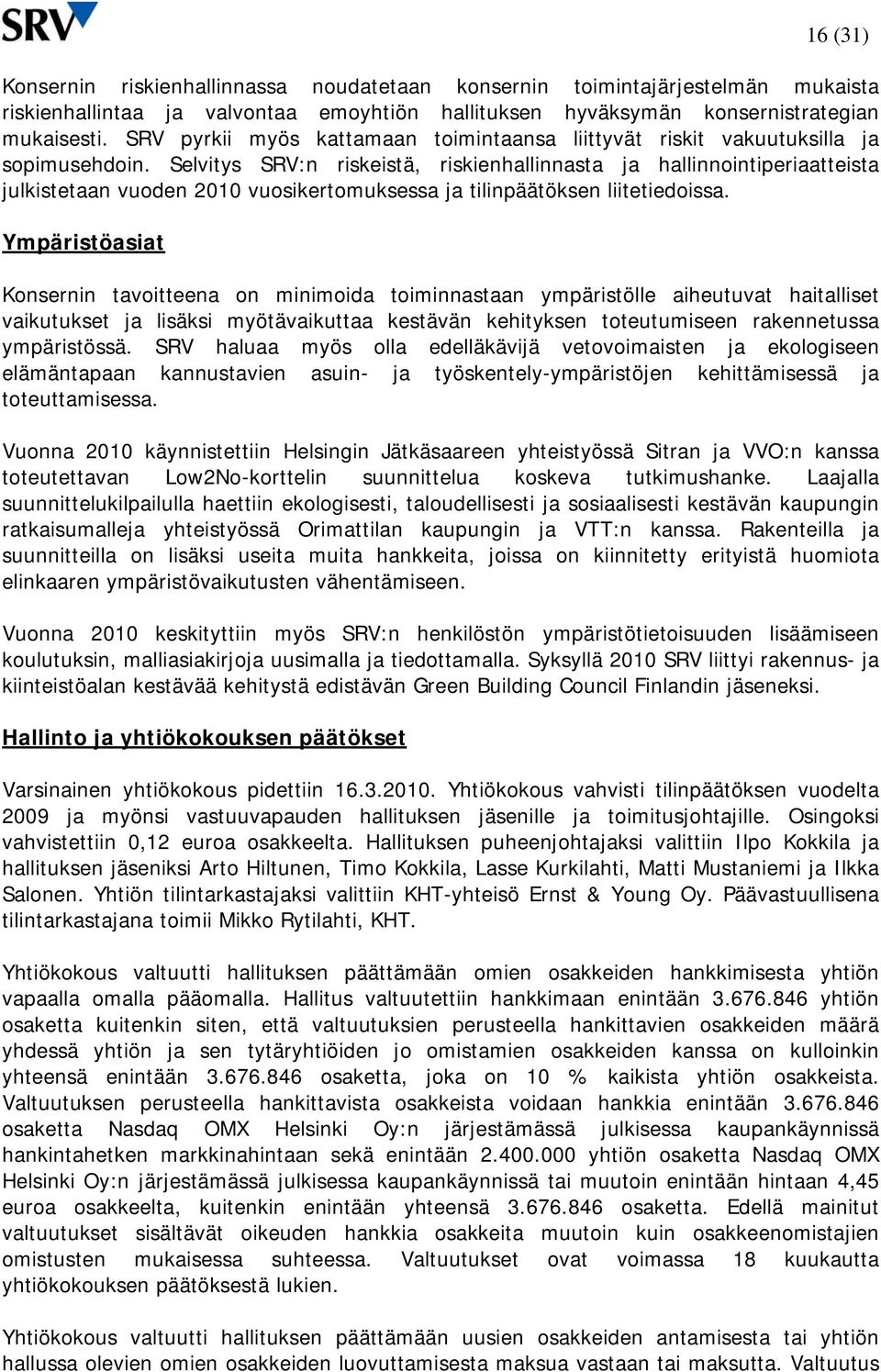 Selvitys SRV:n riskeistä, riskienhallinnasta ja hallinnointiperiaatteista julkistetaan vuoden 2010 vuosikertomuksessa ja tilinpäätöksen liitetiedoissa.