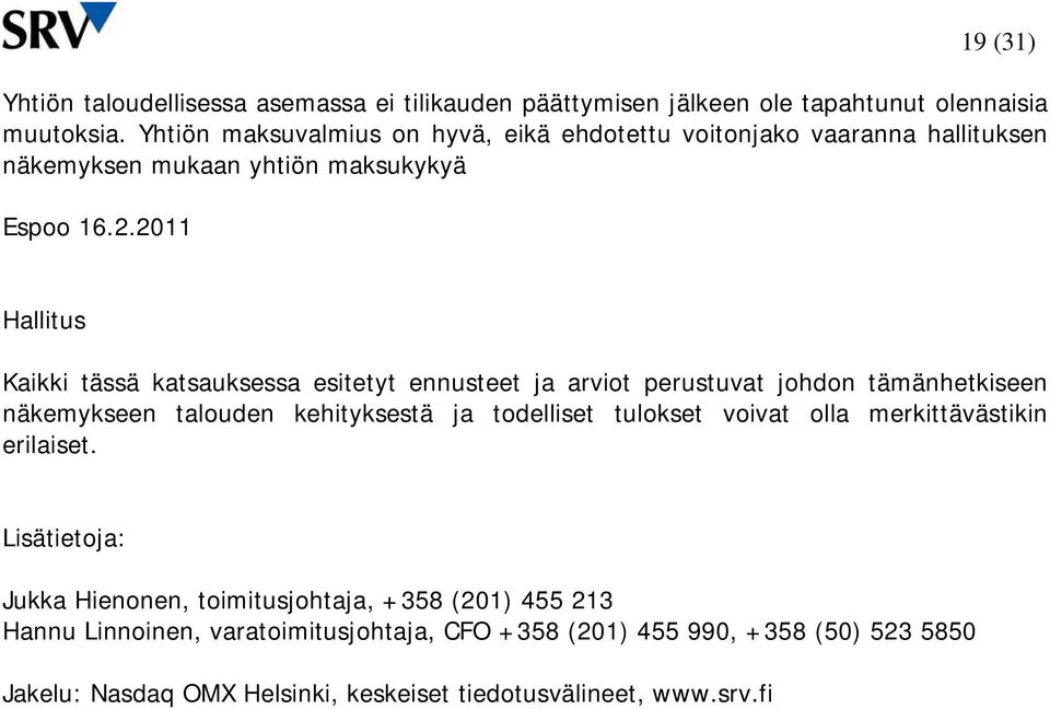 2011 Hallitus Kaikki tässä katsauksessa esitetyt ennusteet ja arviot perustuvat johdon tämänhetkiseen näkemykseen talouden kehityksestä ja todelliset tulokset