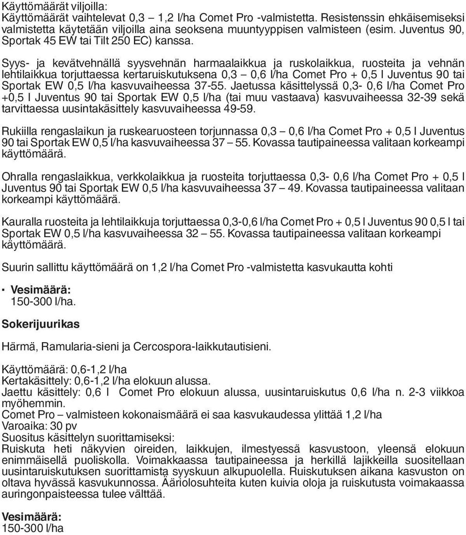 Syys- ja kevätvehnällä syysvehnän harmaalaikkua ja ruskolaikkua, ruosteita ja vehnän lehtilaikkua torjuttaessa kertaruiskutuksena 0,3 0,6 l/ha Comet Pro + 0,5 l Juventus 90 tai Sportak EW 0,5 l/ha