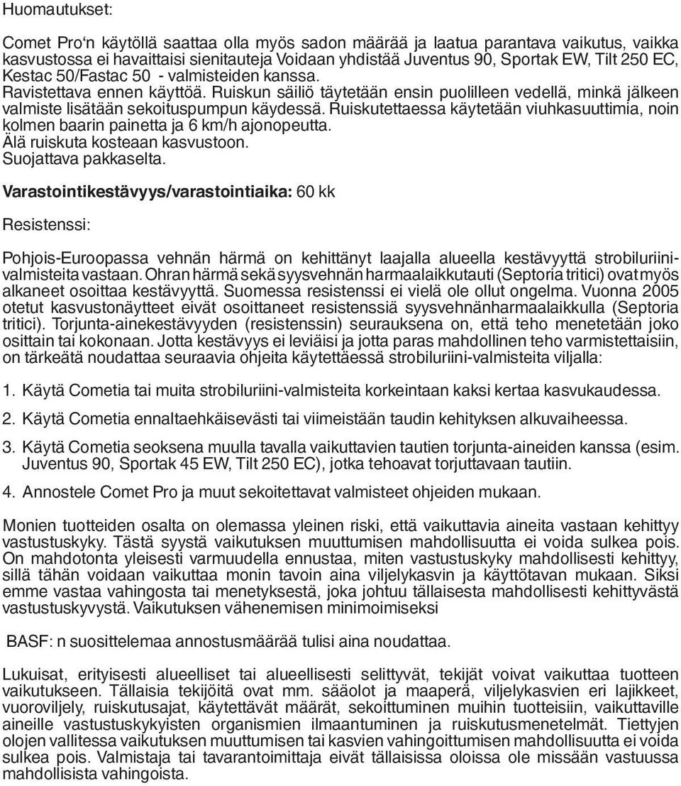 Ruiskutettaessa käytetään viuhkasuuttimia, noin kolmen baarin painetta ja 6 km/h ajonopeutta. Älä ruiskuta kosteaan kasvustoon. Suojattava pakkaselta.