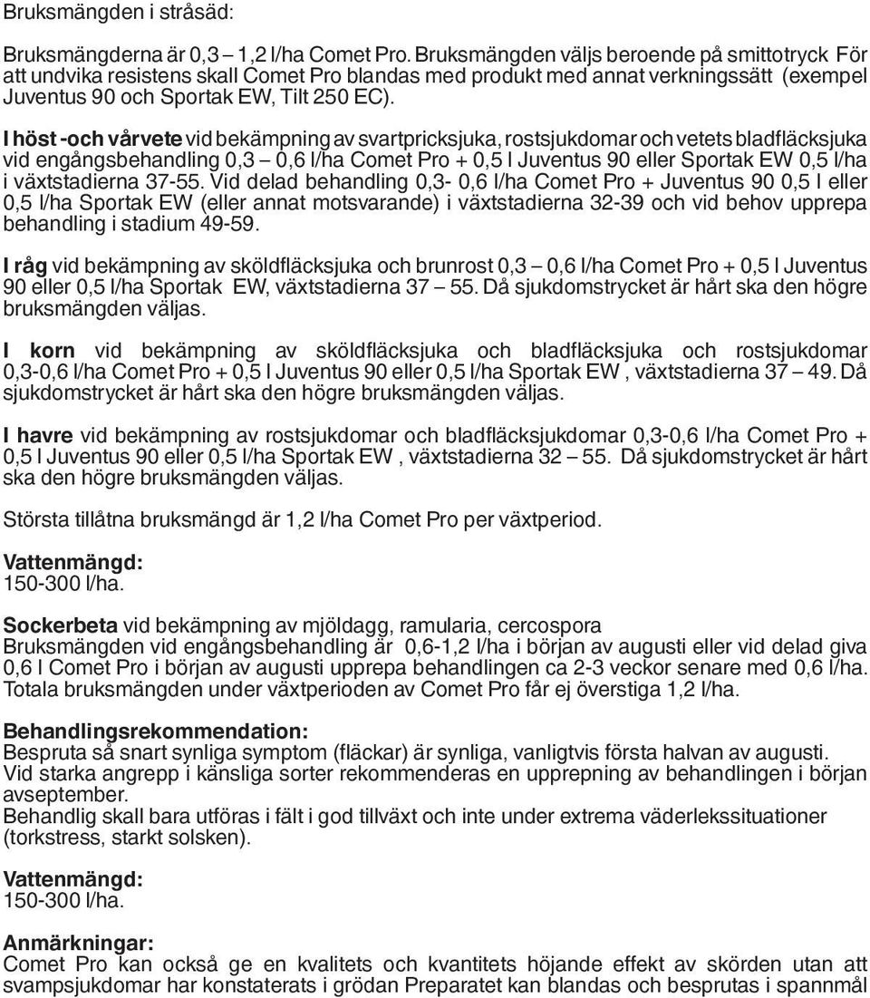 I höst -och vårvete vid bekämpning av svartpricksjuka, rostsjukdomar och vetets bladfläcksjuka vid engångsbehandling 0,3 0,6 l/ha Comet Pro + 0,5 l Juventus 90 eller Sportak EW 0,5 l/ha i