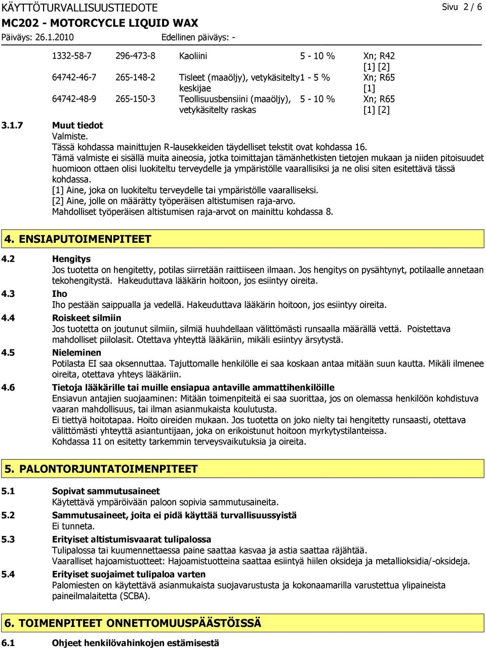 Tämä valmiste ei sisällä muita aineosia, jotka toimittajan tämänhetkisten tietojen mukaan ja niiden pitoisuudet huomioon ottaen olisi luokiteltu terveydelle ja ympäristölle vaarallisiksi ja ne olisi