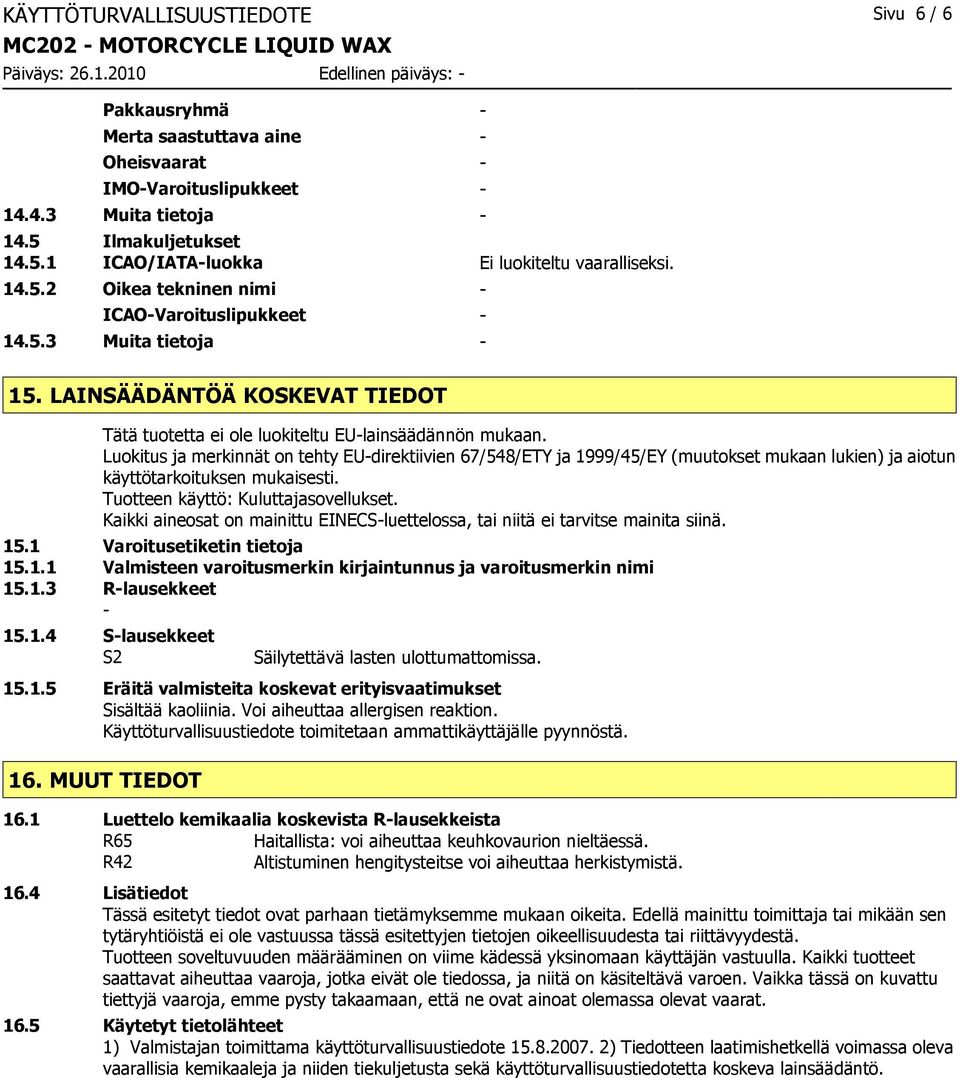 Luokitus ja merkinnät on tehty EU-direktiivien 67/548/ETY ja 1999/45/EY (muutokset mukaan lukien) ja aiotun käyttötarkoituksen mukaisesti. Tuotteen käyttö: Kuluttajasovellukset.