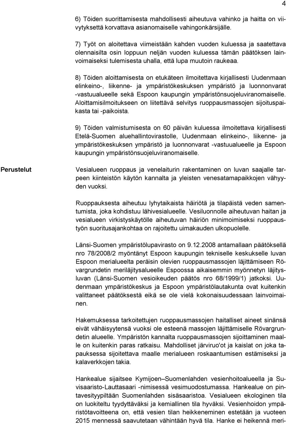 8) Töiden aloittamisesta on etukäteen ilmoitettava kirjallisesti Uudenmaan elinkeino-, liikenne- ja ympäristökeskuksen ympäristö ja luonnonvarat -vastuualueelle sekä Espoon kaupungin