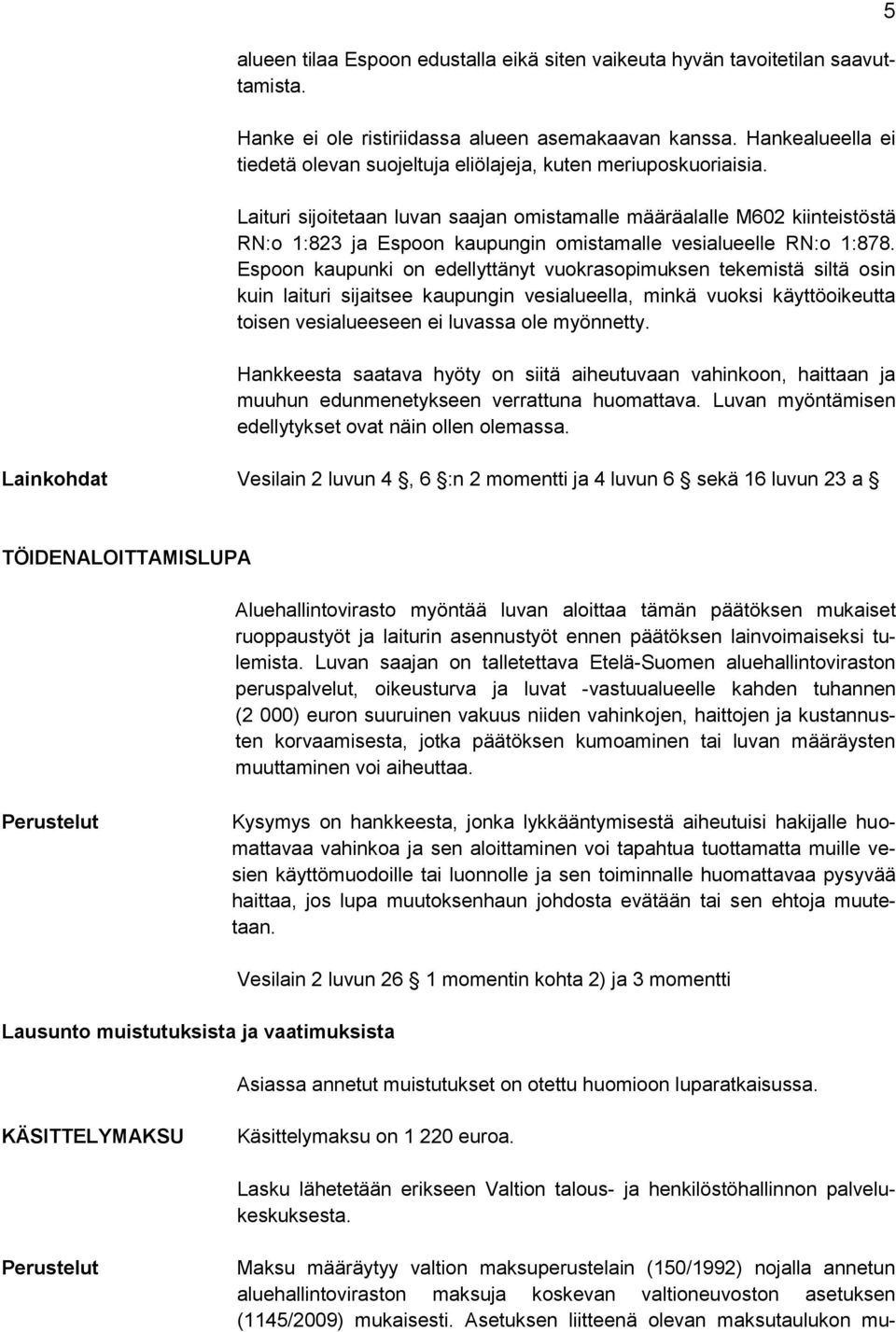 Laituri sijoitetaan luvan saajan omistamalle määräalalle M602 kiinteistöstä RN:o 1:823 ja Espoon kaupungin omistamalle vesialueelle RN:o 1:878.