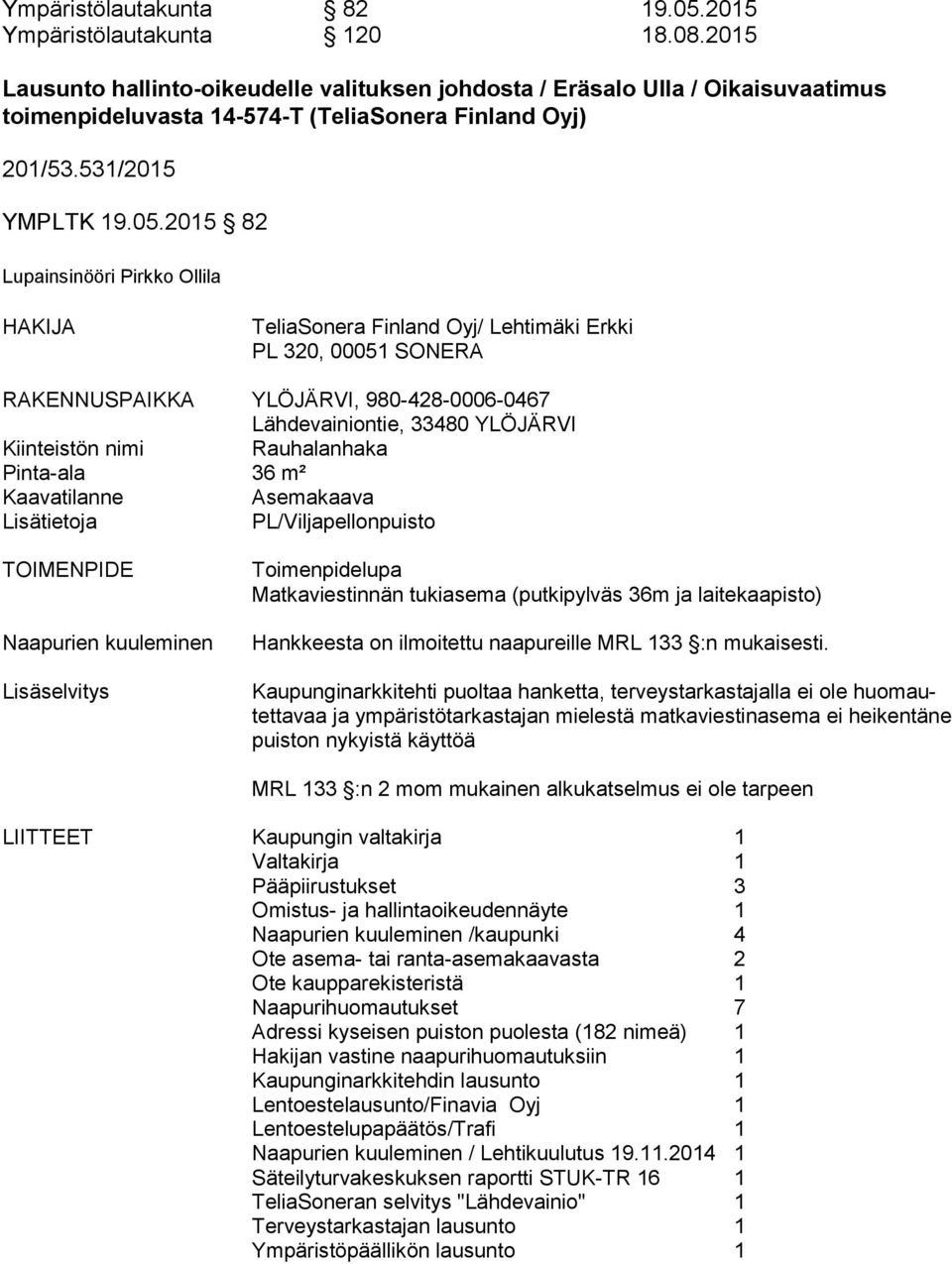 2015 82 Lupainsinööri Pirkko Ollila HAKIJA TeliaSonera Finland Oyj/ Lehtimäki Erkki PL 320, 00051 SONERA RAKENNUSPAIKKA YLÖJÄRVI, 980-428-0006-0467 Lähdevainiontie, 33480 YLÖJÄRVI Kiinteistön nimi