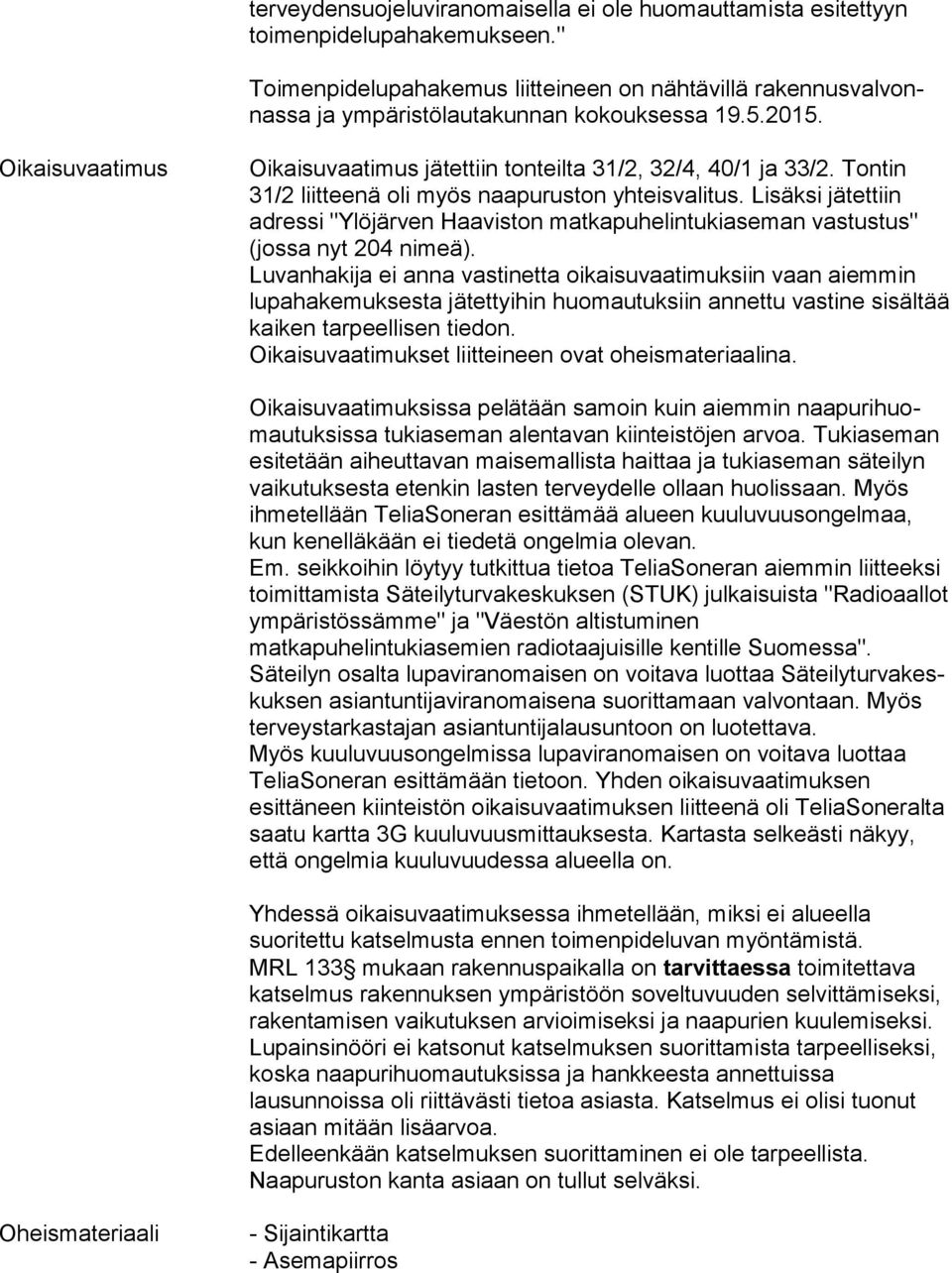 Ton tin 31/2 liitteenä oli myös naapuruston yhteisvalitus. Li säk si jätettiin adressi "Ylöjärven Haaviston mat ka pu he lin tu ki ase man vastustus" (jossa nyt 204 nimeä).