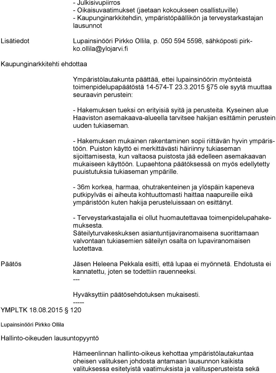3.2015 75 ole syy tä muut taa seuraavin perustein: - Hakemuksen tueksi on erityisiä syitä ja perusteita.