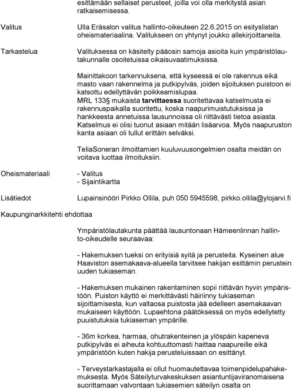 Mainittakoon tarkennuksena, että kyseessä ei ole rakennus ei kä masto vaan rakennelma ja putkipylväs, joiden si joi tuk sen puistoon ei katsottu edellyttävän poikkeamislupaa.