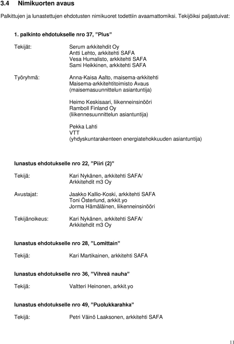 Maisema-arkkitehtitoimisto Avaus (maisemasuunnittelun asiantuntija) Heimo Keskisaari, liikenneinsinööri Ramboll Finland Oy (liikennesuunnittelun asiantuntija) Pekka Lahti VTT (yhdyskuntarakenteen