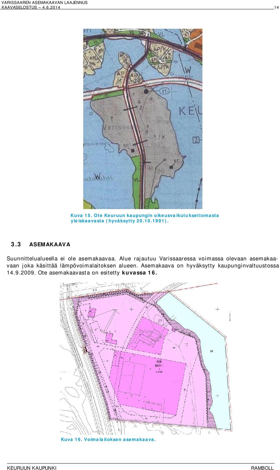 3 ASEMAKAAVA Suunnittelualueella ei ole asemakaavaa.