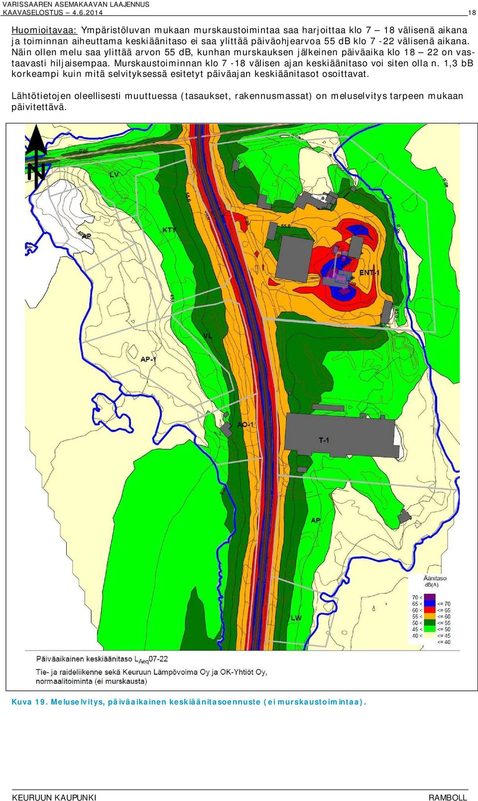 db klo 7-22 välisenä aikana. Näin ollen melu saa ylittää arvon 55 db, kunhan murskauksen jälkeinen päiväaika klo 18 22 on vastaavasti hiljaisempaa.